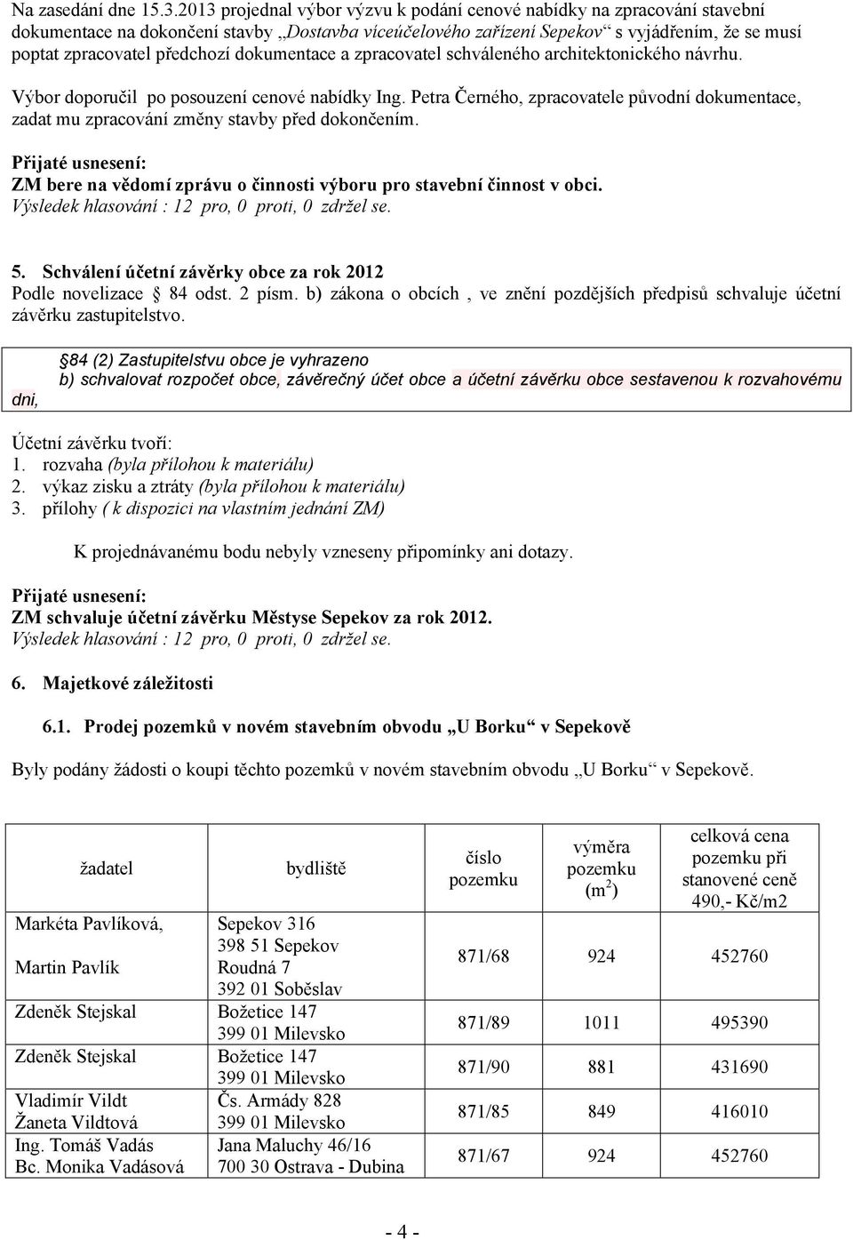 dokumentace a zpracovatel schváleného architektonického návrhu. Výbor doporučil po posouzení cenové nabídky Ing.