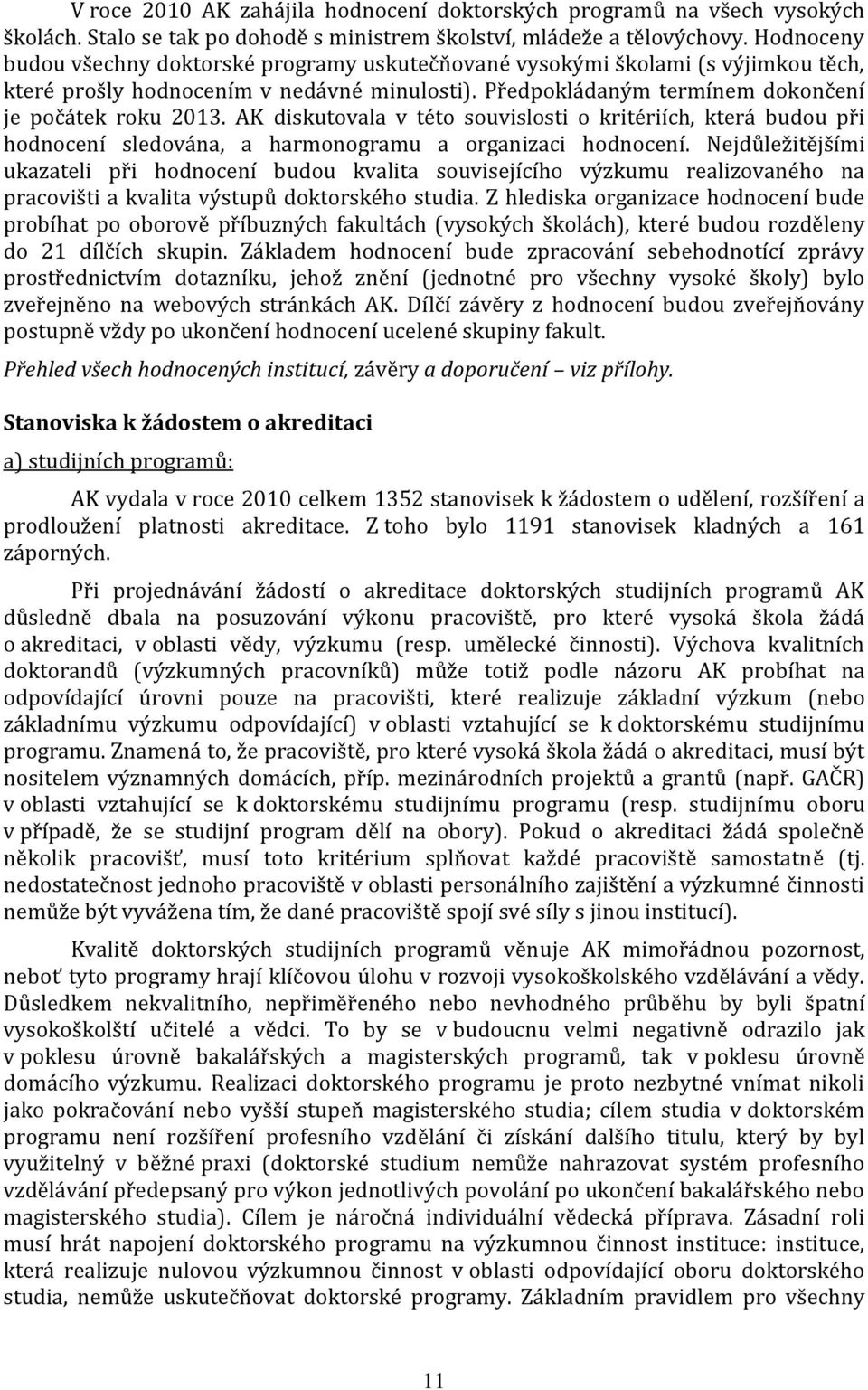 AK diskutovala v této souvislosti o kritériích, která budou při hodnocení sledována, a harmonogramu a organizaci hodnocení.