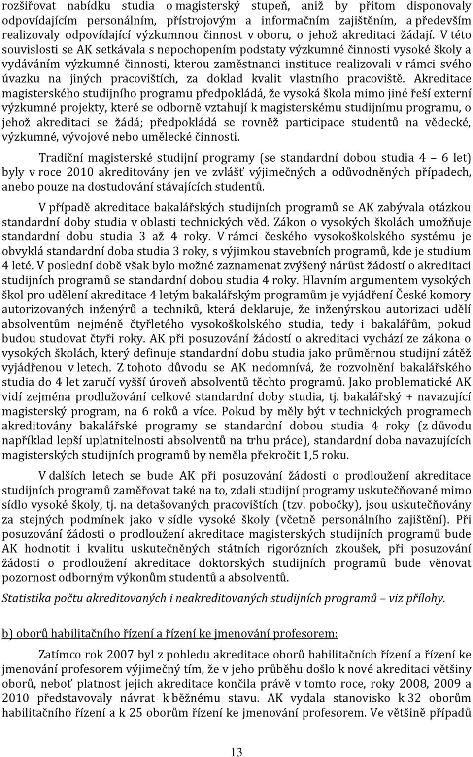 V této souvislosti se AK setkávala s nepochopením podstaty výzkumné činnosti vysoké školy a vydáváním výzkumné činnosti, kterou zaměstnanci instituce realizovali v rámci svého úvazku na jiných