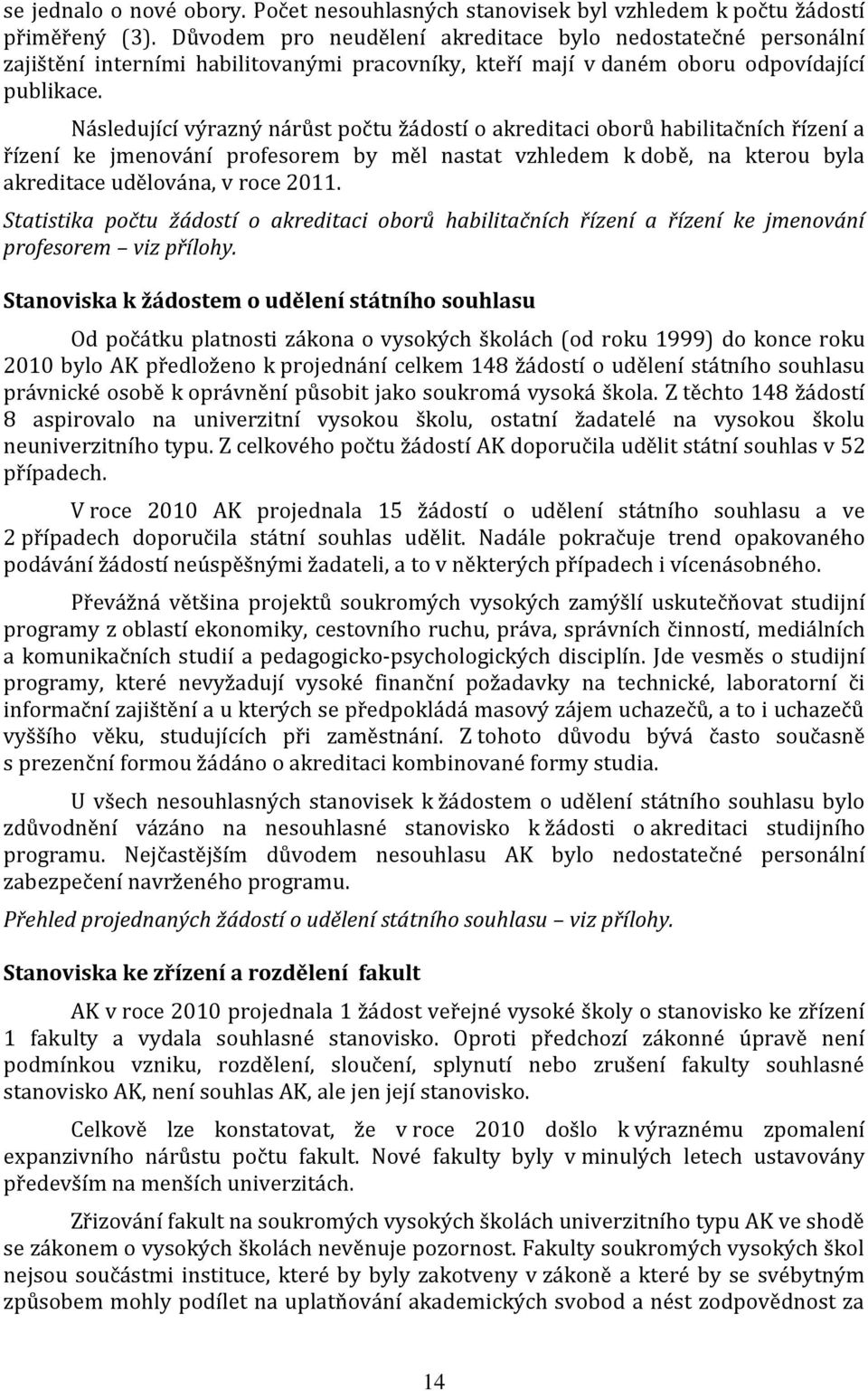 Následující výrazný nárůst počtu žádostí o akreditaci oborů habilitačních řízení a řízení ke jmenování profesorem by měl nastat vzhledem k době, na kterou byla akreditace udělována, v roce 2011.