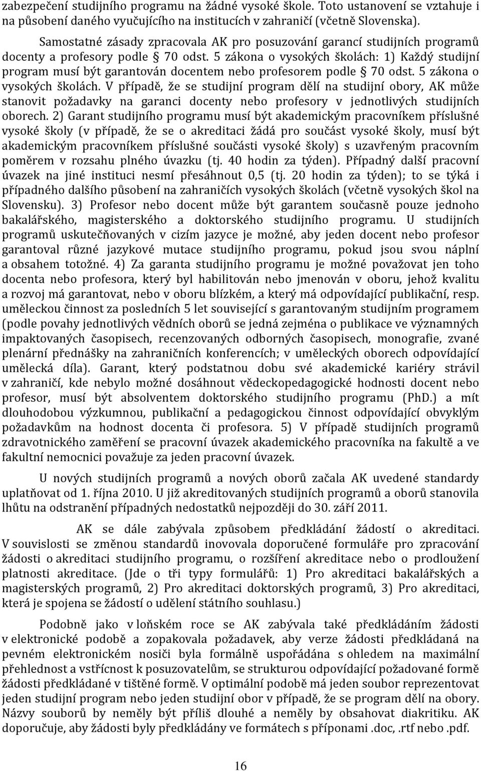 5 zákona o vysokých školách: 1) Každý studijní program musí být garantován docentem nebo profesorem podle 70 odst. 5 zákona o vysokých školách.