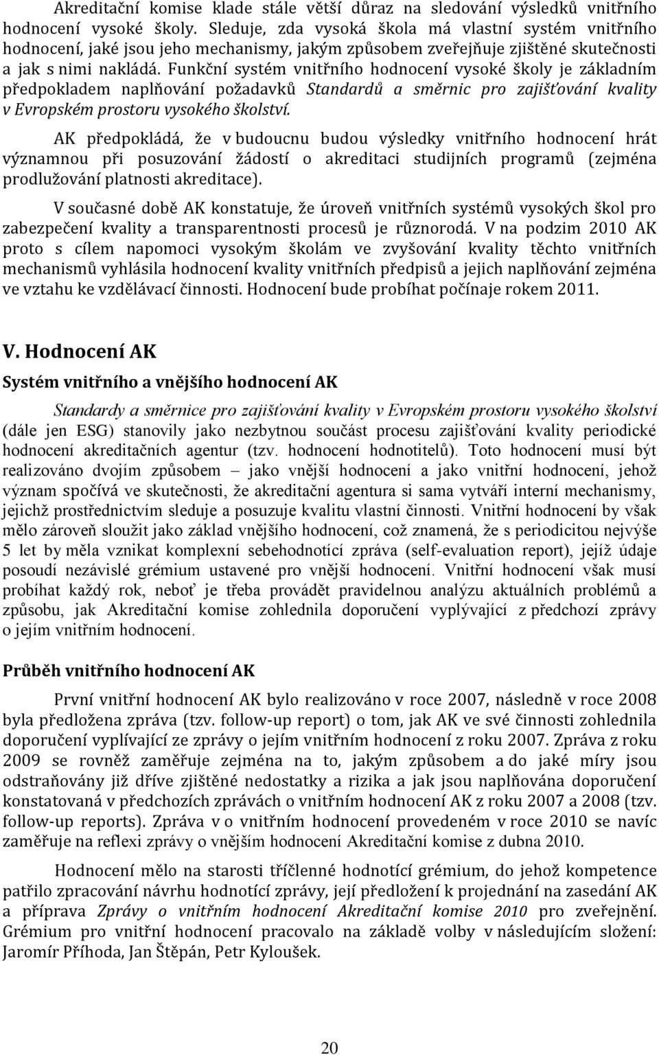 Funkční systém vnitřního hodnocení vysoké školy je základním předpokladem naplňování požadavků Standardů a směrnic pro zajišťování kvality v Evropském prostoru vysokého školství.