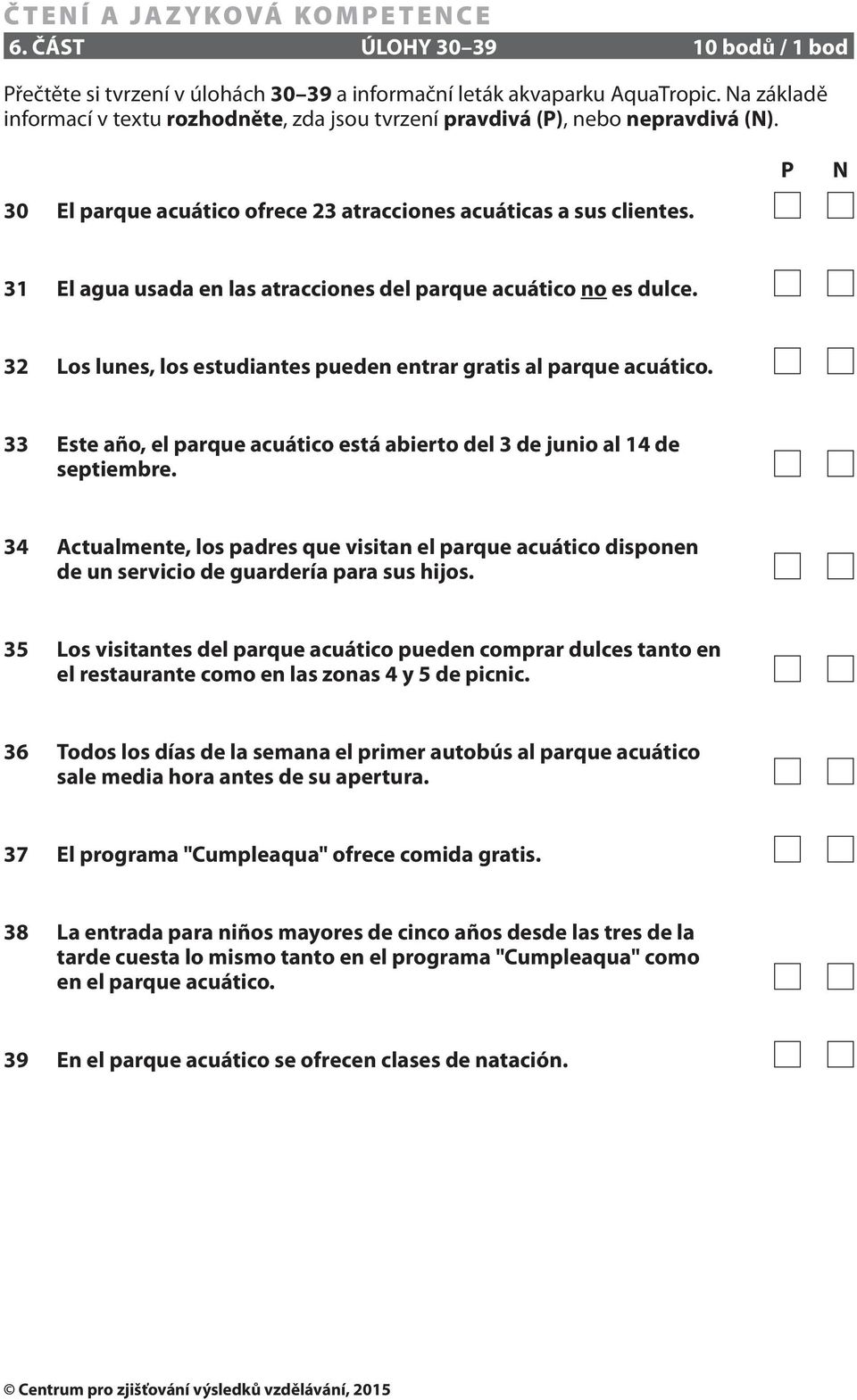 P N 31 El agua usada en las atracciones del parque acuático no es dulce. 32 Los lunes, los estudiantes pueden entrar gratis al parque acuático.