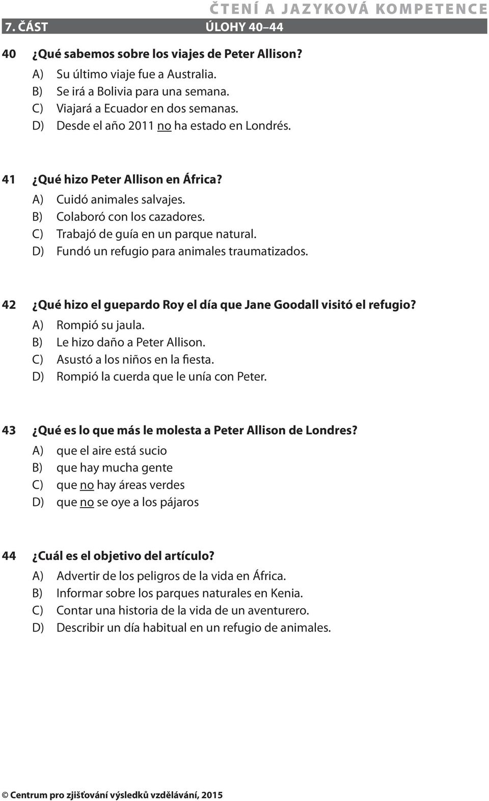 D) Fundó un refugio para animales traumatizados. 42 Qué hizo el guepardo Roy el día que Jane Goodall visitó el refugio? A) Rompió su jaula. B) Le hizo daño a Peter Allison.