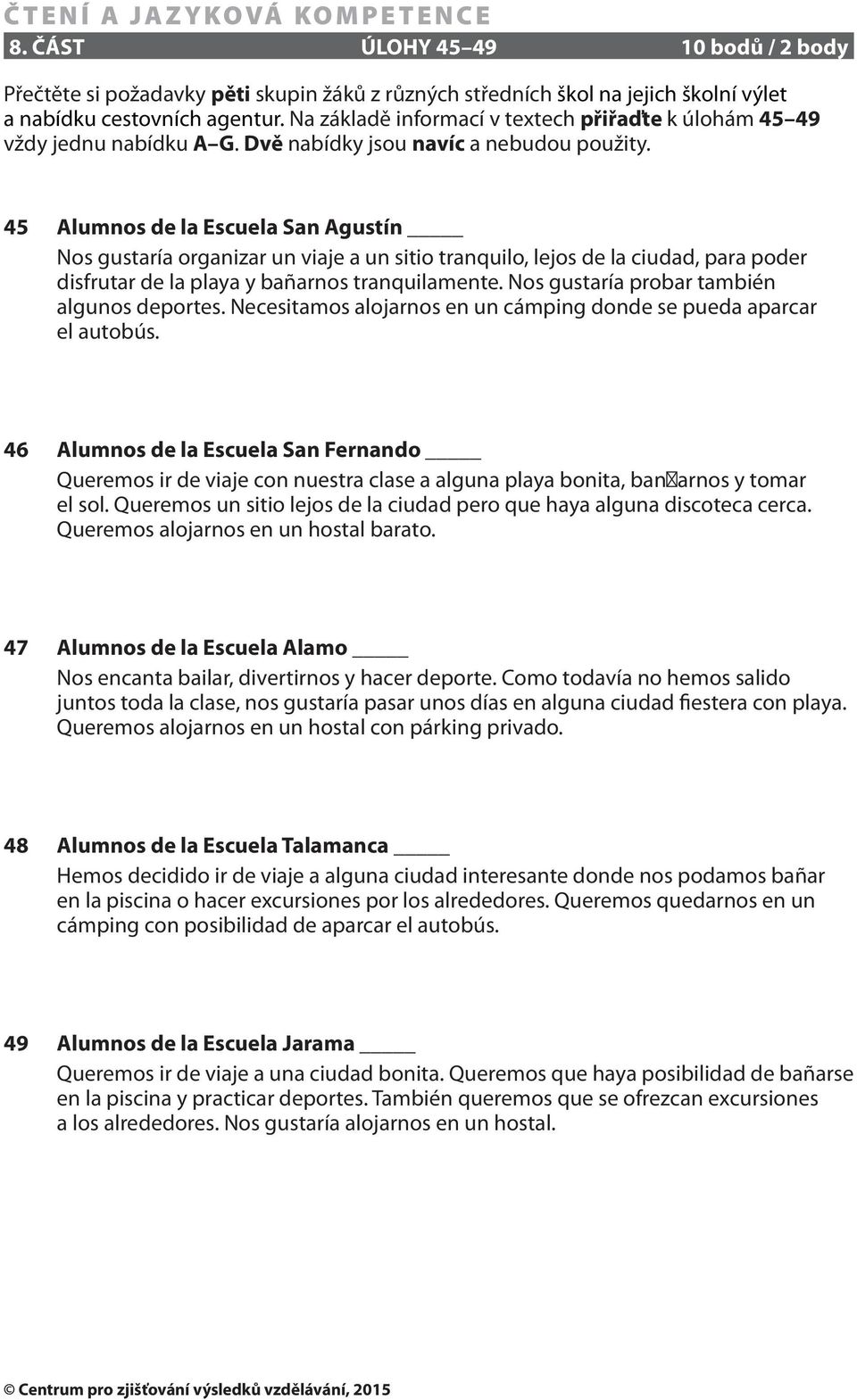 45 Alumnos de la Escuela San Agustín Nos gustaría organizar un viaje a un sitio tranquilo, lejos de la ciudad, para poder disfrutar de la playa y bañarnos tranquilamente.