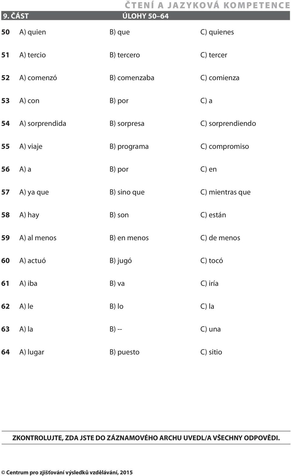 que C) mientras que 58 A) hay B) son C) están 59 A) al menos B) en menos C) de menos 60 A) actuó B) jugó C) tocó 61 A) iba B) va C) iría