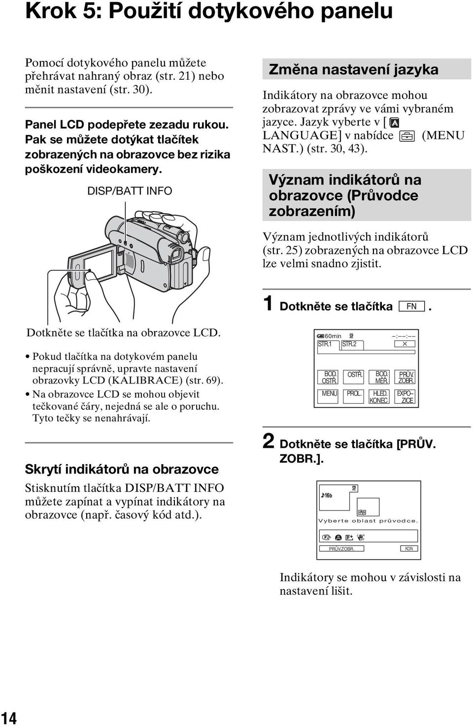 Jazyk vyberte v [ LANGUAGE] v nabídce (MENU NAST.) (str. 30, 43). Význam indikátorů na obrazovce (Průvodce zobrazením) Význam jednotlivých indikátorů (str.