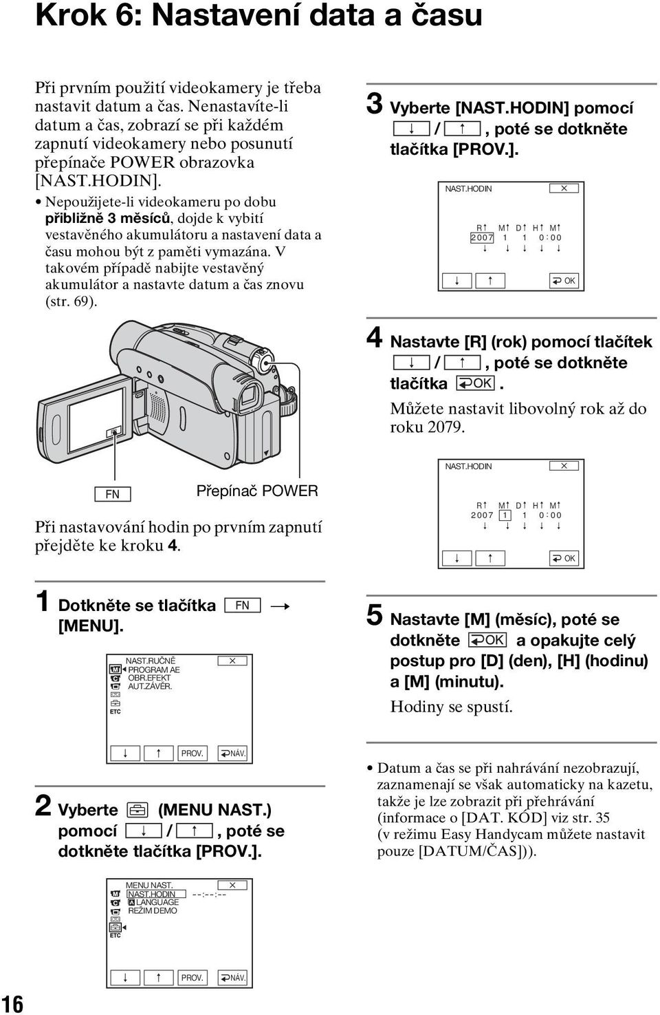 Nepoužijete-li videokameru po dobu přibližně 3 měsíců, dojde k vybití vestavěného akumulátoru a nastavení data a času mohou být z paměti vymazána.