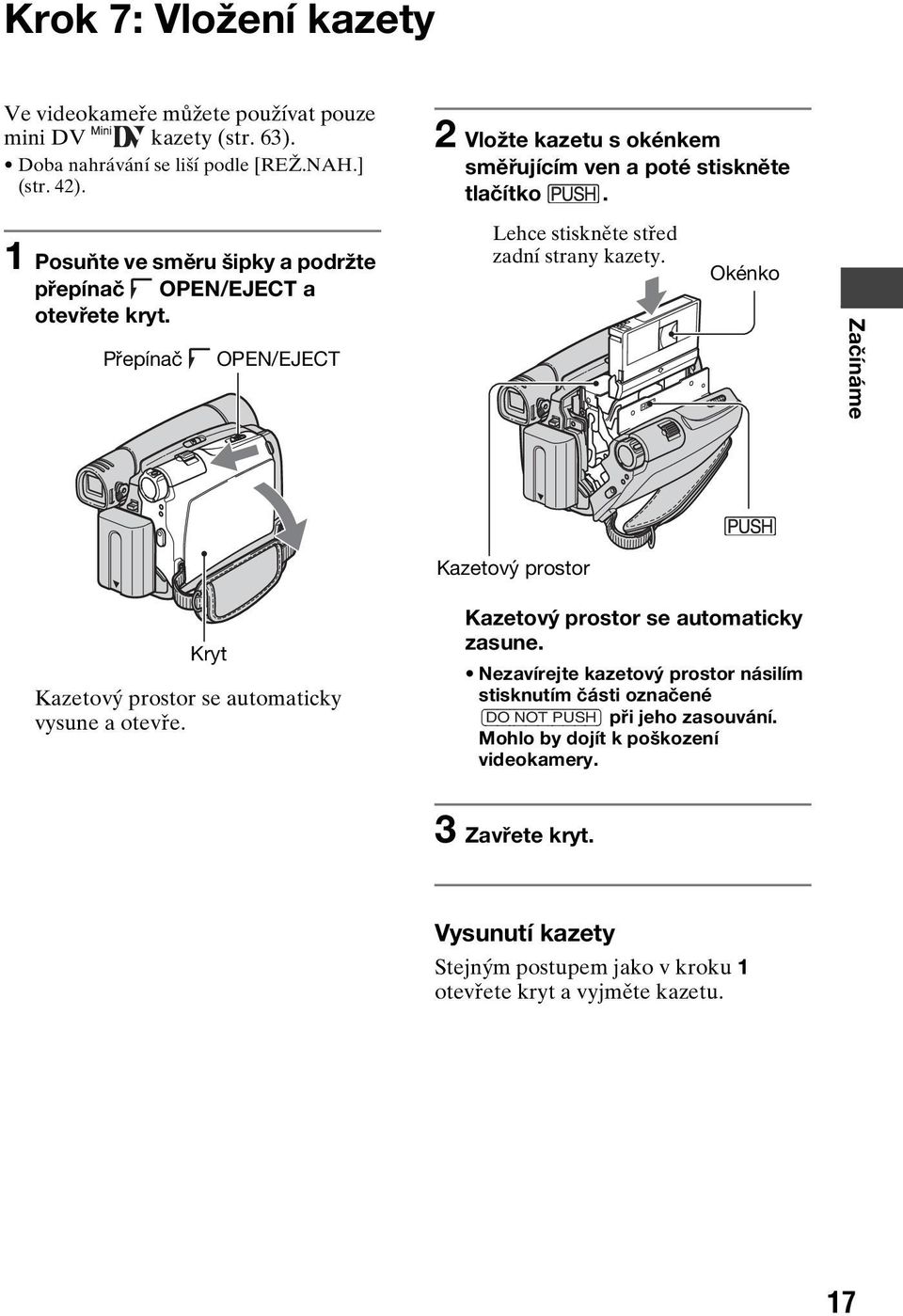 Lehce stiskněte střed zadní strany kazety. Okénko Začínáme Kryt Kazetový prostor se automaticky vysune a otevře. Kazetový prostor Kazetový prostor se automaticky zasune.