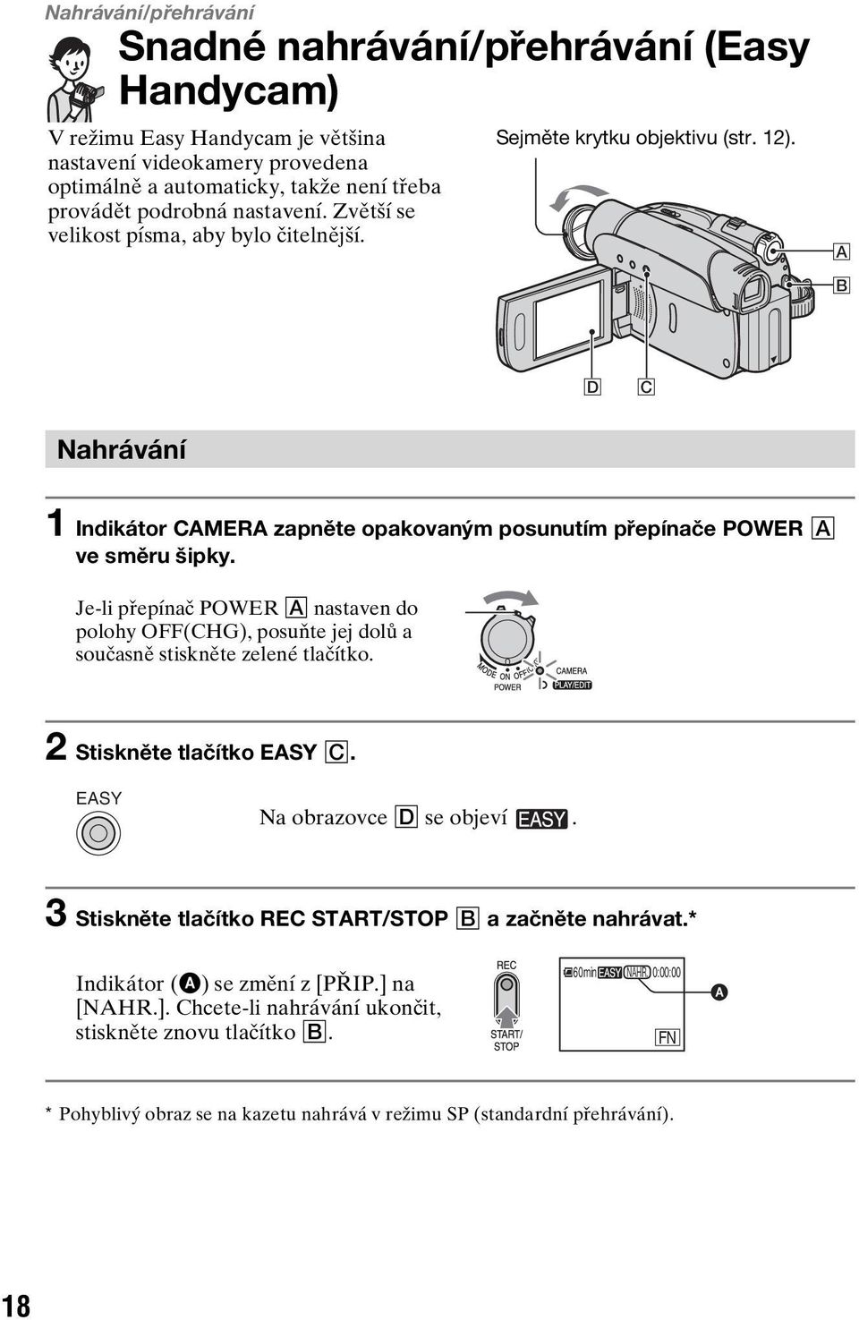 Je-li přepínač POWER A nastaven do polohy OFF(CHG), posuňte jej dolů a současně stiskněte zelené tlačítko. 2 Stiskněte tlačítko EASY C. EASY Na obrazovce D se objeví.