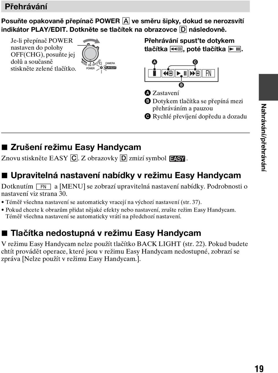 A C x Zrušení režimu Easy Handycam Znovu stiskněte EASY C. Z obrazovky D zmizí symbol.