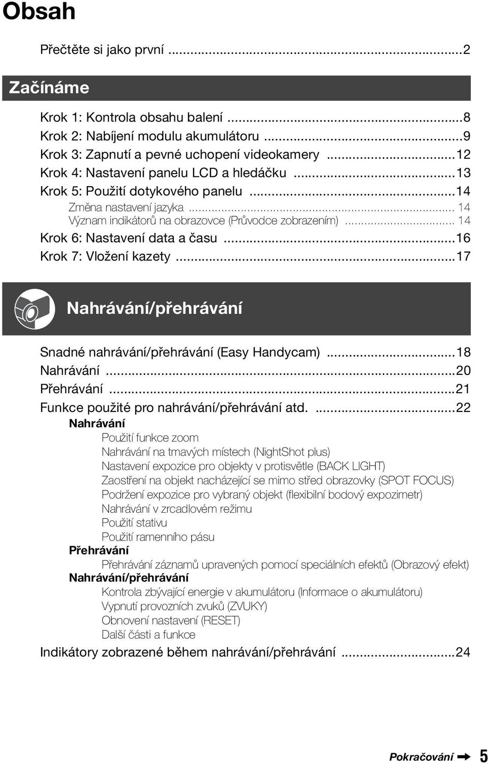 .. 14 Krok 6: Nastavení data a času...16 Krok 7: Vložení kazety...17 Nahrávání/přehrávání Snadné nahrávání/přehrávání (Easy Handycam)...18 Nahrávání...20 Přehrávání.