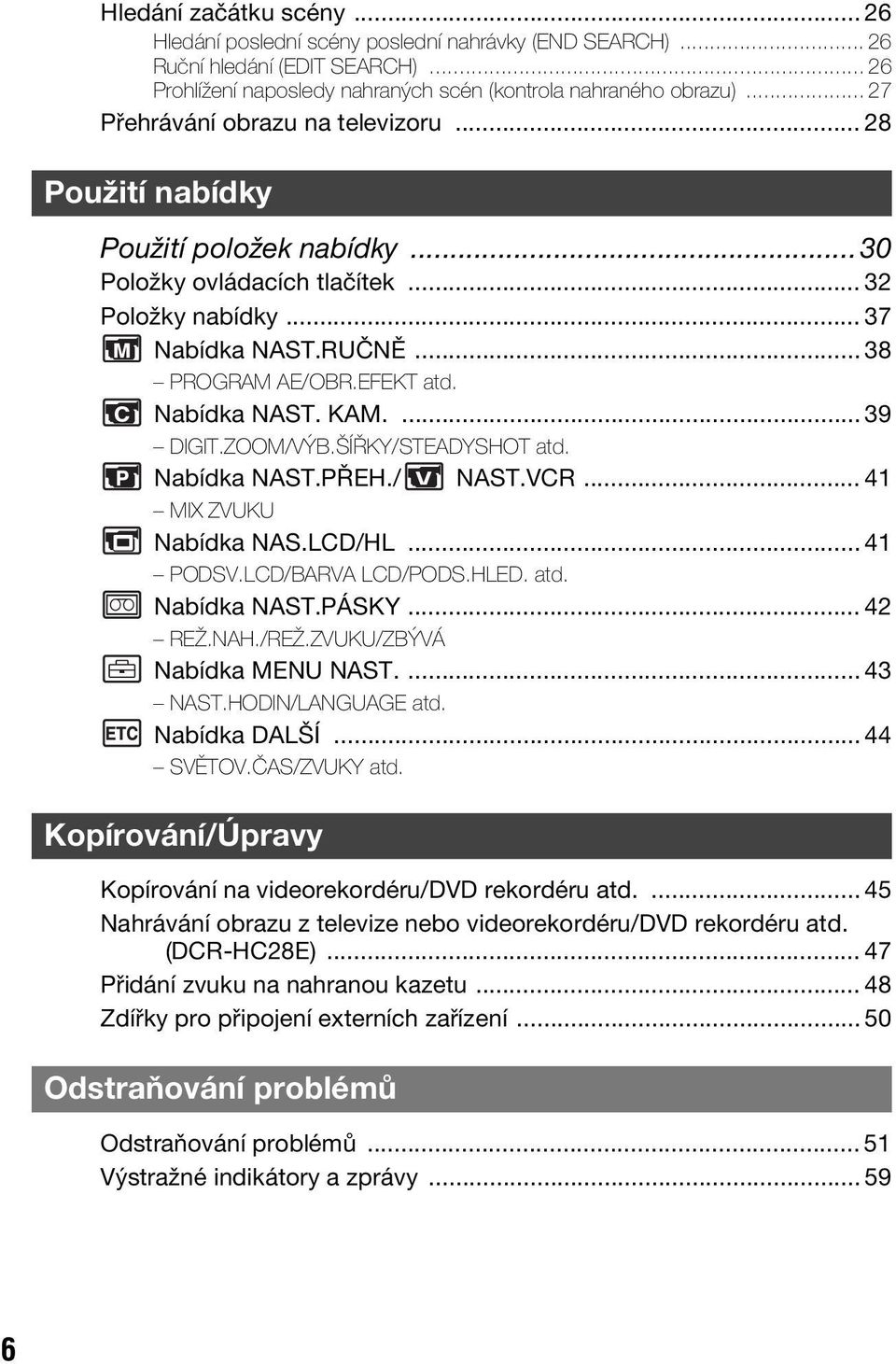 Nabídka NAST. KAM.... 39 DIGIT.ZOOM/VÝB.ŠÍŘKY/STEADYSHOT atd. Nabídka NAST.PŘEH./ NAST.VCR... 41 MIX ZVUKU Nabídka NAS.LCD/HL... 41 PODSV.LCD/BARVA LCD/PODS.HLED. atd. Nabídka NAST.PÁSKY... 42 REŽ.