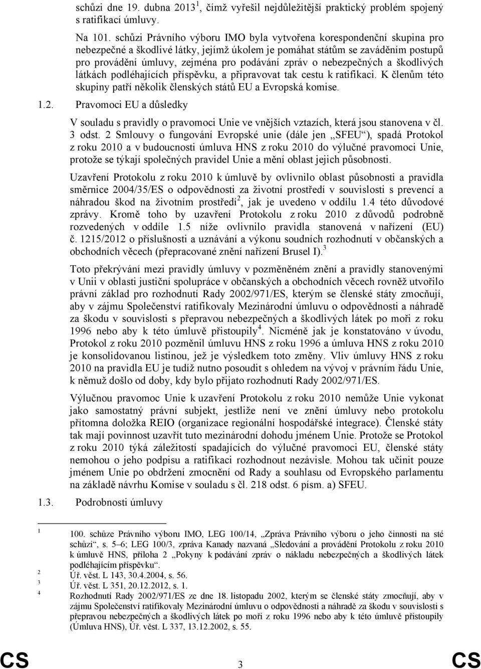 o nebezpečných a škodlivých látkách podléhajících příspěvku, a připravovat tak cestu k ratifikaci. K členům této skupiny patří několik členských států EU a Evropská komise. 1.2.