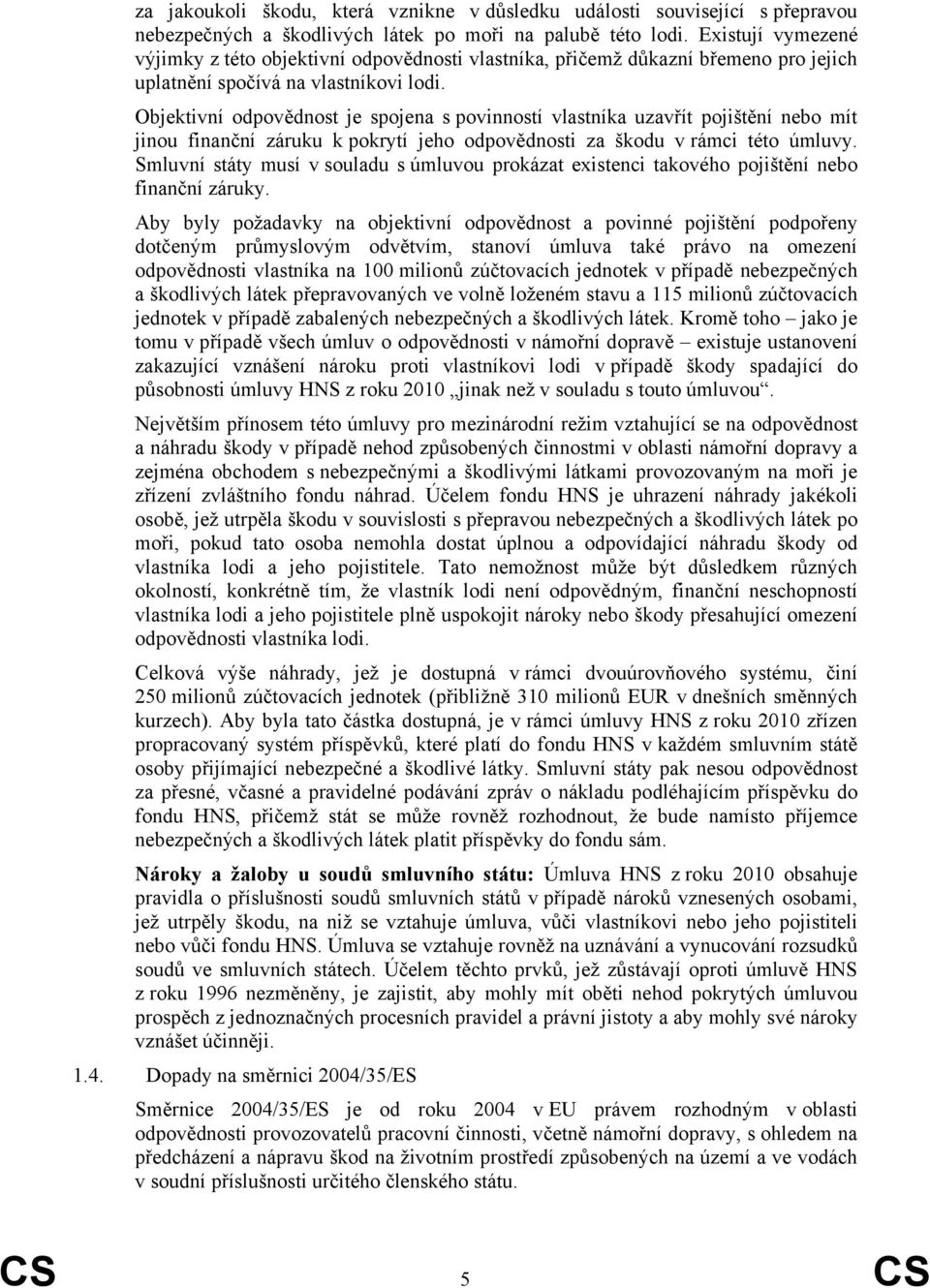 Objektivní odpovědnost je spojena s povinností vlastníka uzavřít pojištění nebo mít jinou finanční záruku k pokrytí jeho odpovědnosti za škodu v rámci této úmluvy.