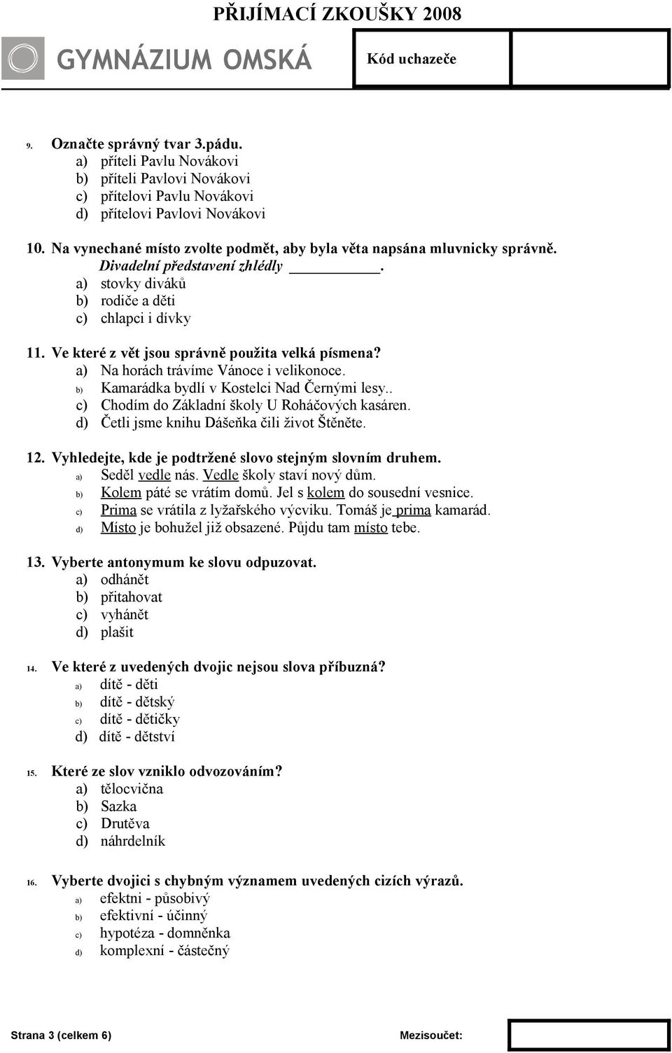 Ve které z vět jsou správně použita velká písmena? a) Na horách trávíme Vánoce i velikonoce. b) Kamarádka bydlí v Kostelci Nad Černými lesy.. c) Chodím do Základní školy U Roháčových kasáren.