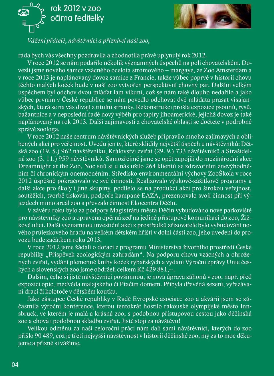 Dovezli jsme nového samce vzácného ocelota stromového margaye, ze Zoo Amsterdam a v roce 2013 je naplánovaný dovoz samice z Francie, takže vůbec poprvé v historii chovu těchto malých koček bude v