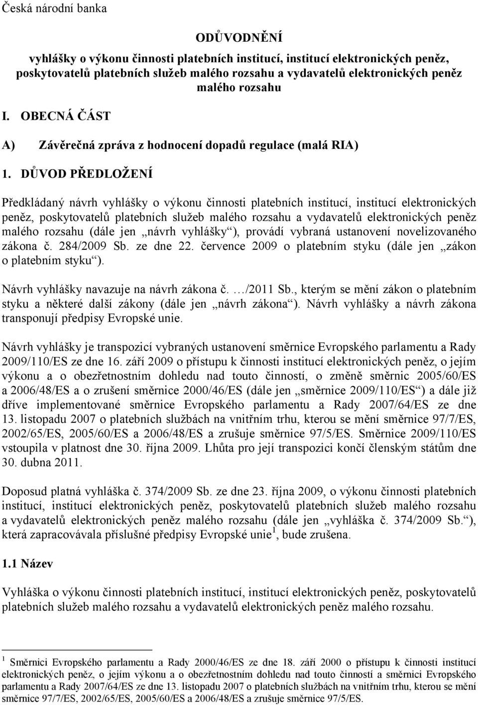 DŮVOD PŘEDLOŽENÍ Předkládaný návrh vyhlášky o výkonu činnosti platebních institucí, institucí elektronických peněz, poskytovatelů platebních služeb malého rozsahu a vydavatelů elektronických peněz