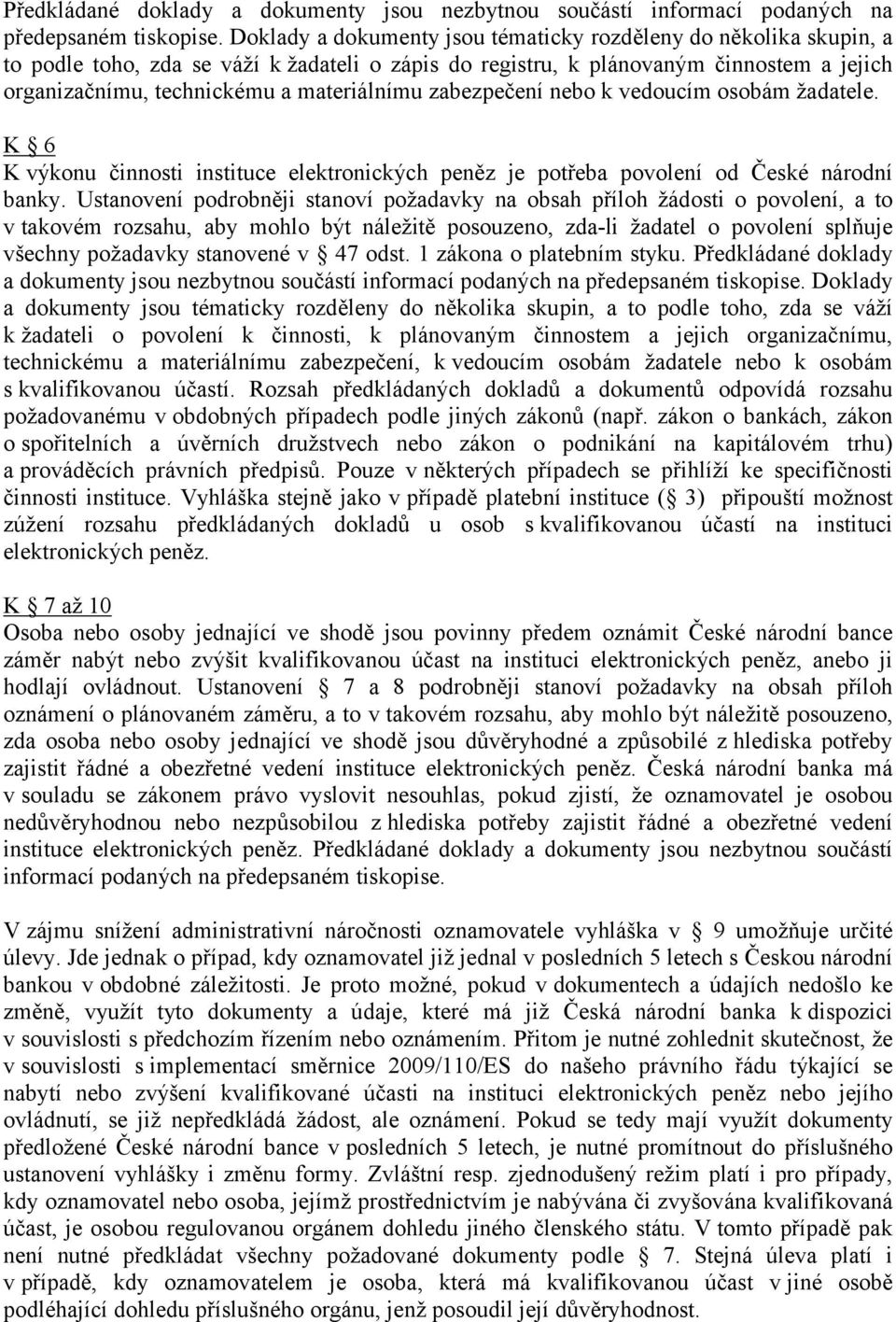 zabezpečení nebo k vedoucím osobám žadatele. K 6 K výkonu činnosti instituce elektronických peněz je potřeba povolení od České národní banky.