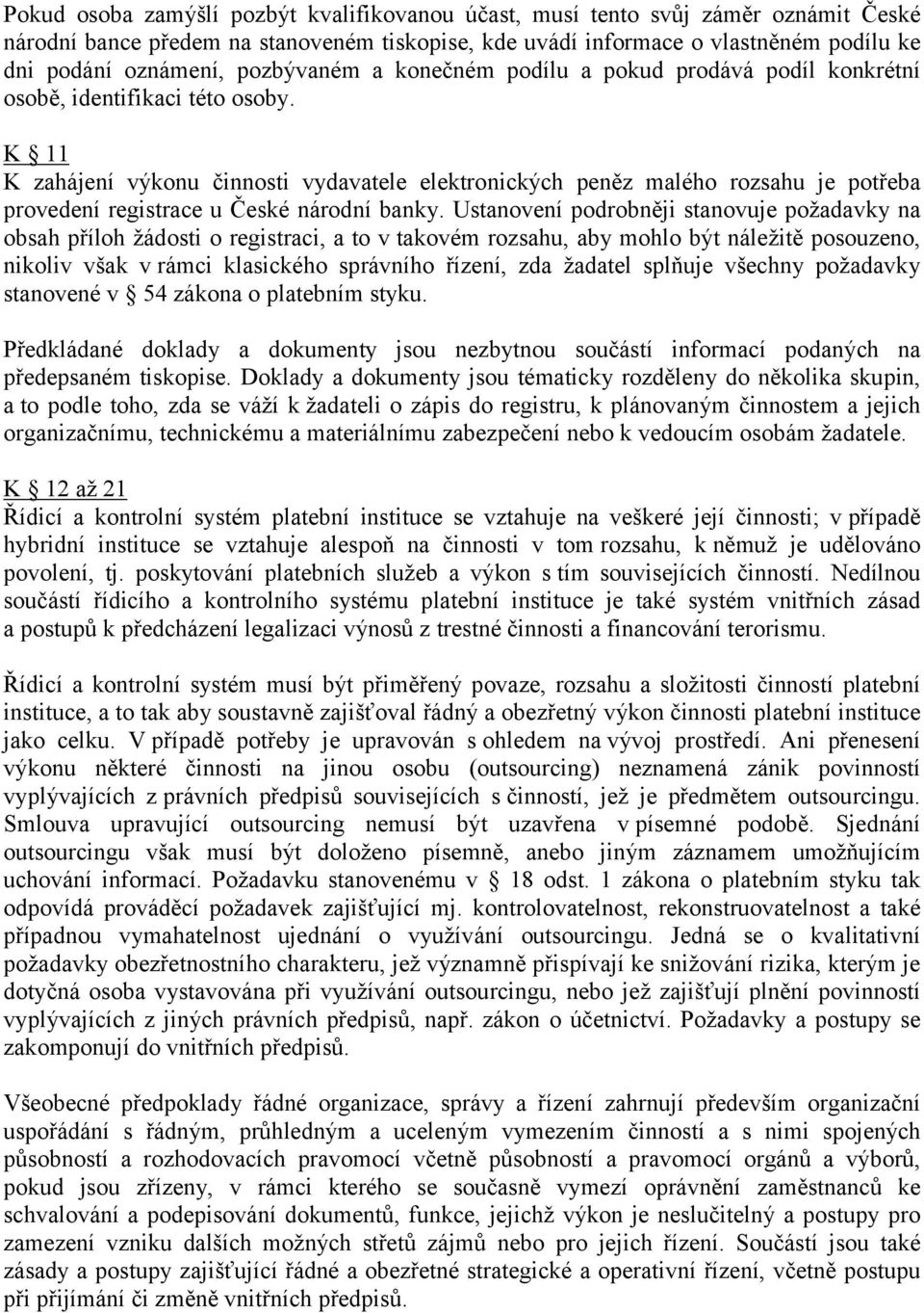 K 11 K zahájení výkonu činnosti vydavatele elektronických peněz malého rozsahu je potřeba provedení registrace u České národní banky.