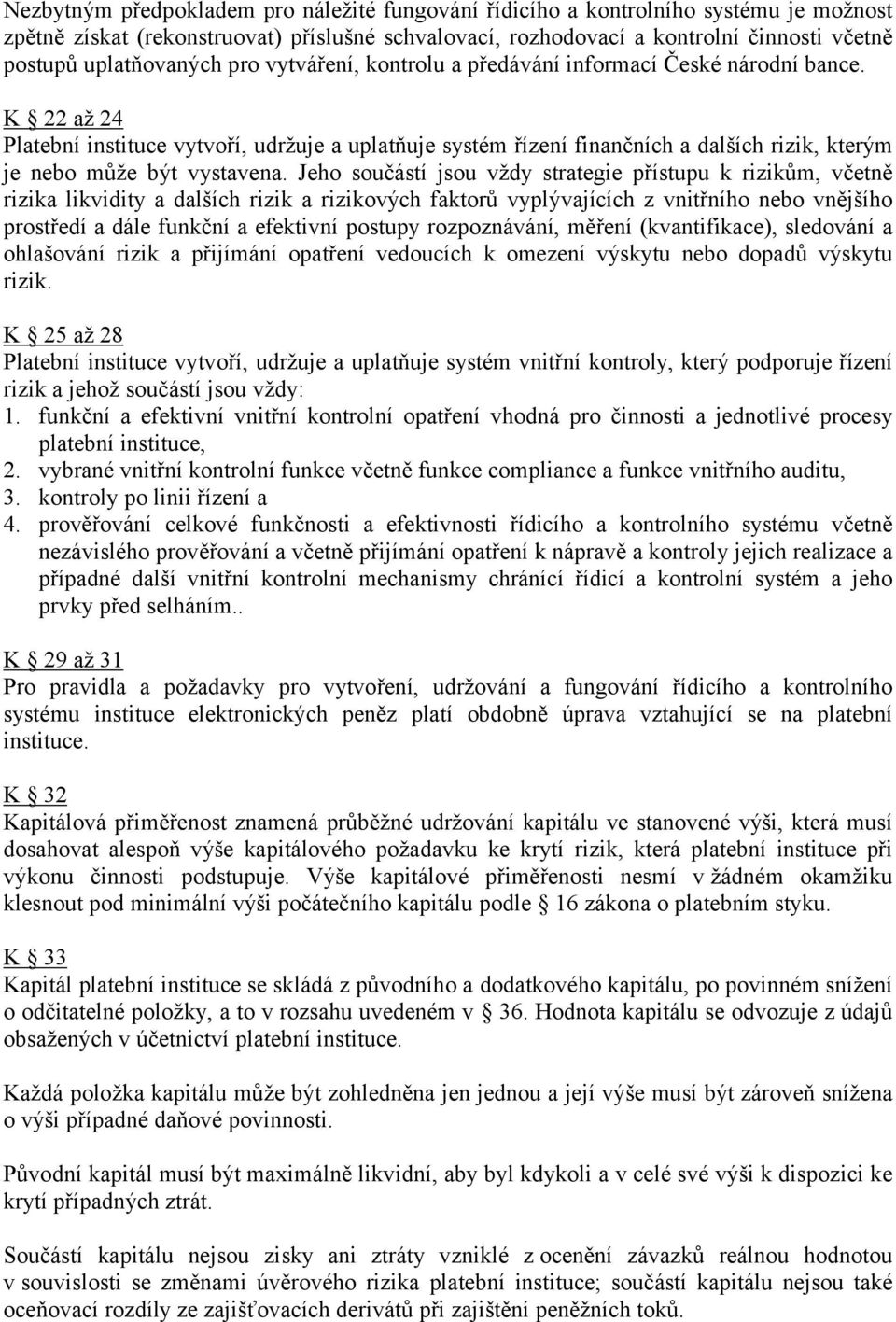 K 22 až 24 Platební instituce vytvoří, udržuje a uplatňuje systém řízení finančních a dalších rizik, kterým je nebo může být vystavena.