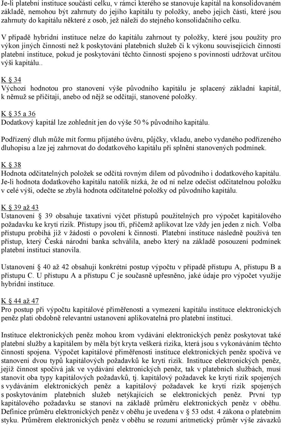 V případě hybridní instituce nelze do kapitálu zahrnout ty položky, které jsou použity pro výkon jiných činností než k poskytování platebních služeb či k výkonu souvisejících činností platební