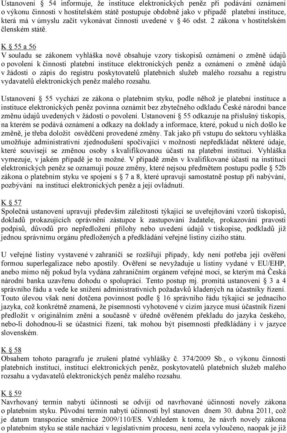 K 55 a 56 V souladu se zákonem vyhláška nově obsahuje vzory tiskopisů oznámení o změně údajů o povolení k činnosti platební instituce elektronických peněz a oznámení o změně údajů v žádosti o zápis