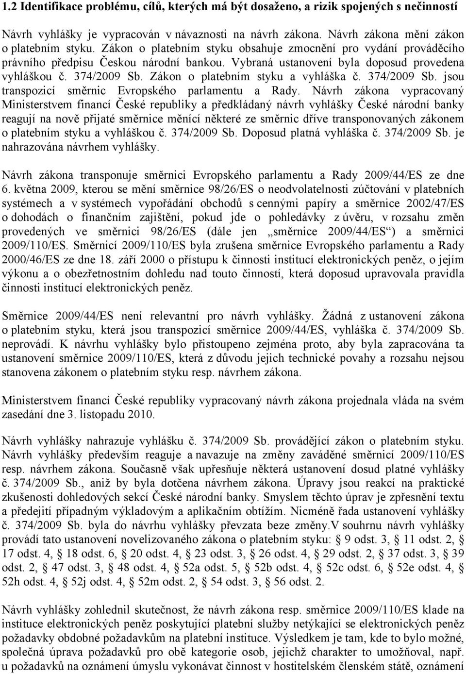 Zákon o platebním styku a vyhláška č. 374/2009 Sb. jsou transpozicí směrnic Evropského parlamentu a Rady.