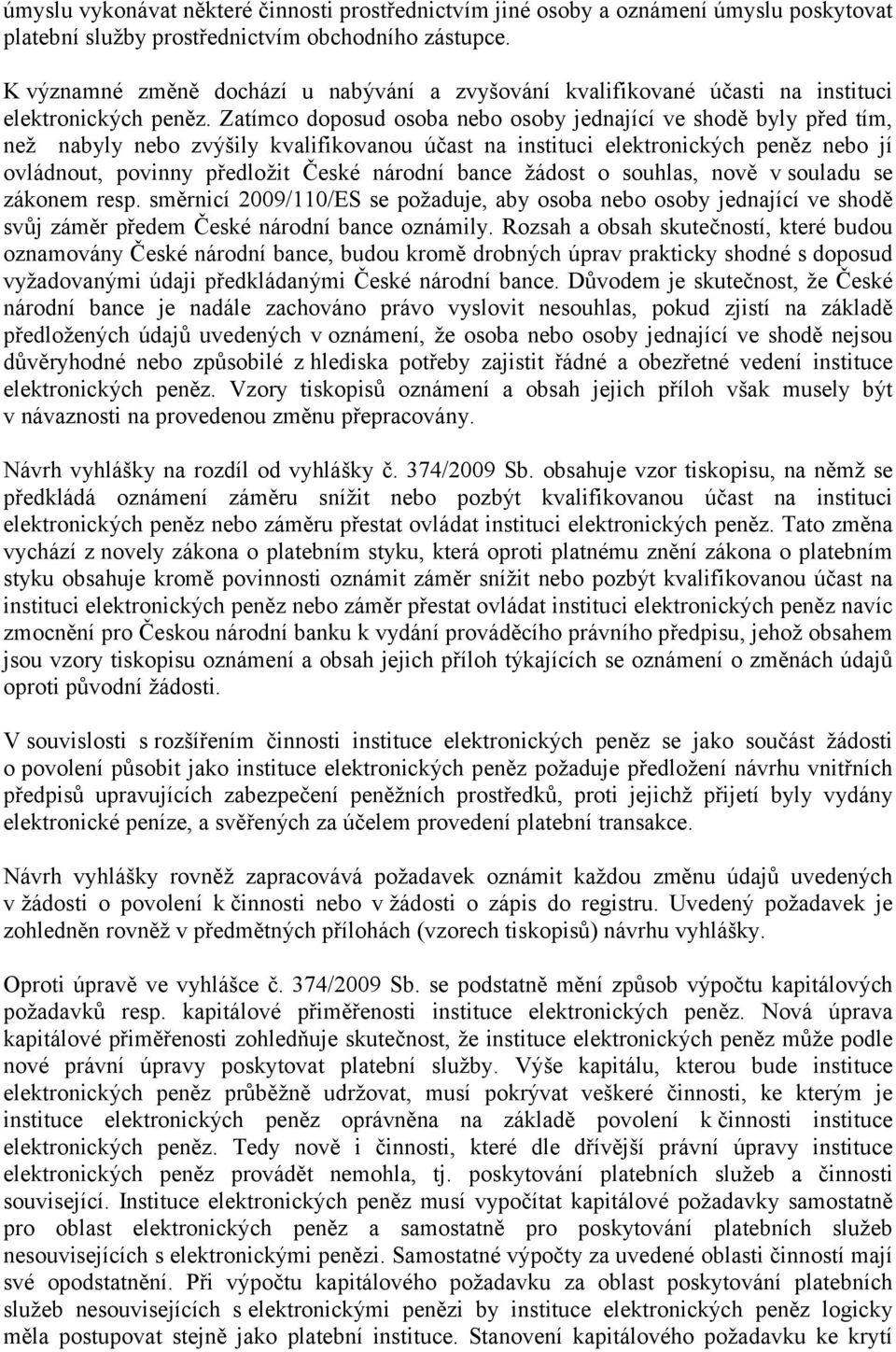 Zatímco doposud osoba nebo osoby jednající ve shodě byly před tím, než nabyly nebo zvýšily kvalifikovanou účast na instituci elektronických peněz nebo jí ovládnout, povinny předložit České národní