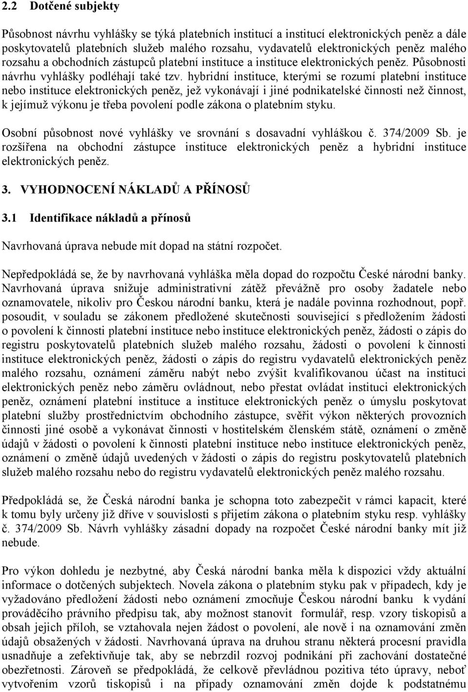 hybridní instituce, kterými se rozumí platební instituce nebo instituce elektronických peněz, jež vykonávají i jiné podnikatelské činnosti než činnost, k jejímuž výkonu je třeba povolení podle zákona