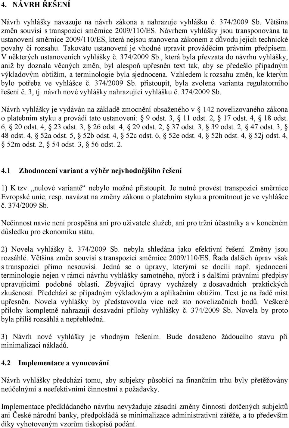 Takováto ustanovení je vhodné upravit prováděcím právním předpisem. V některých ustanoveních vyhlášky č. 374/2009 Sb.