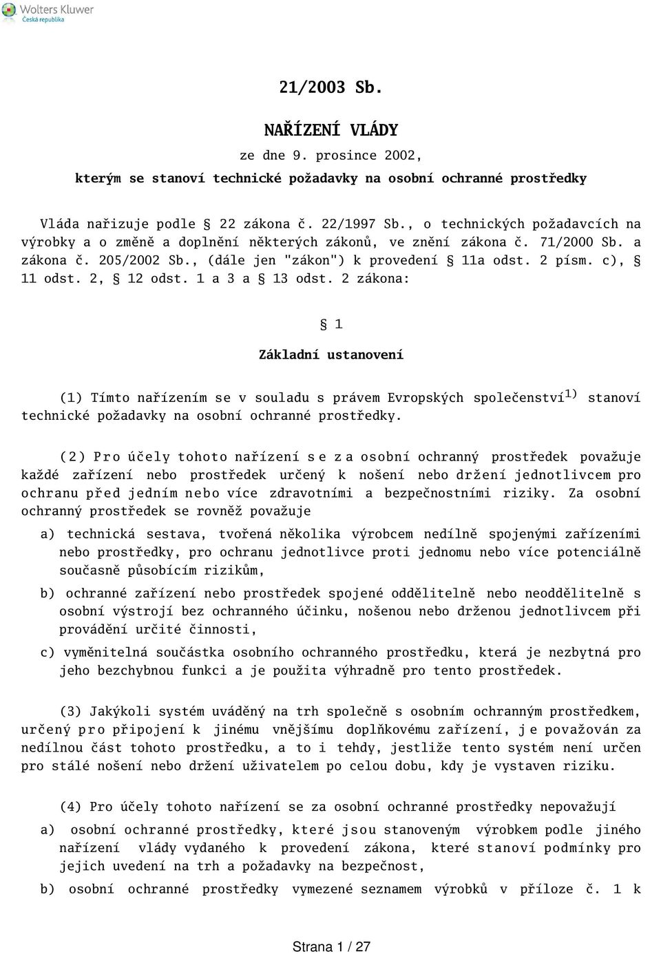 2, 12 odst. 1 a 3 a 13 odst. 2 zákona: 1 Základní ustanovení (1) Tímto nařízením se v souladu s právem Evropských společenství 1) stanoví technické požadavky na osobní ochranné prostředky.