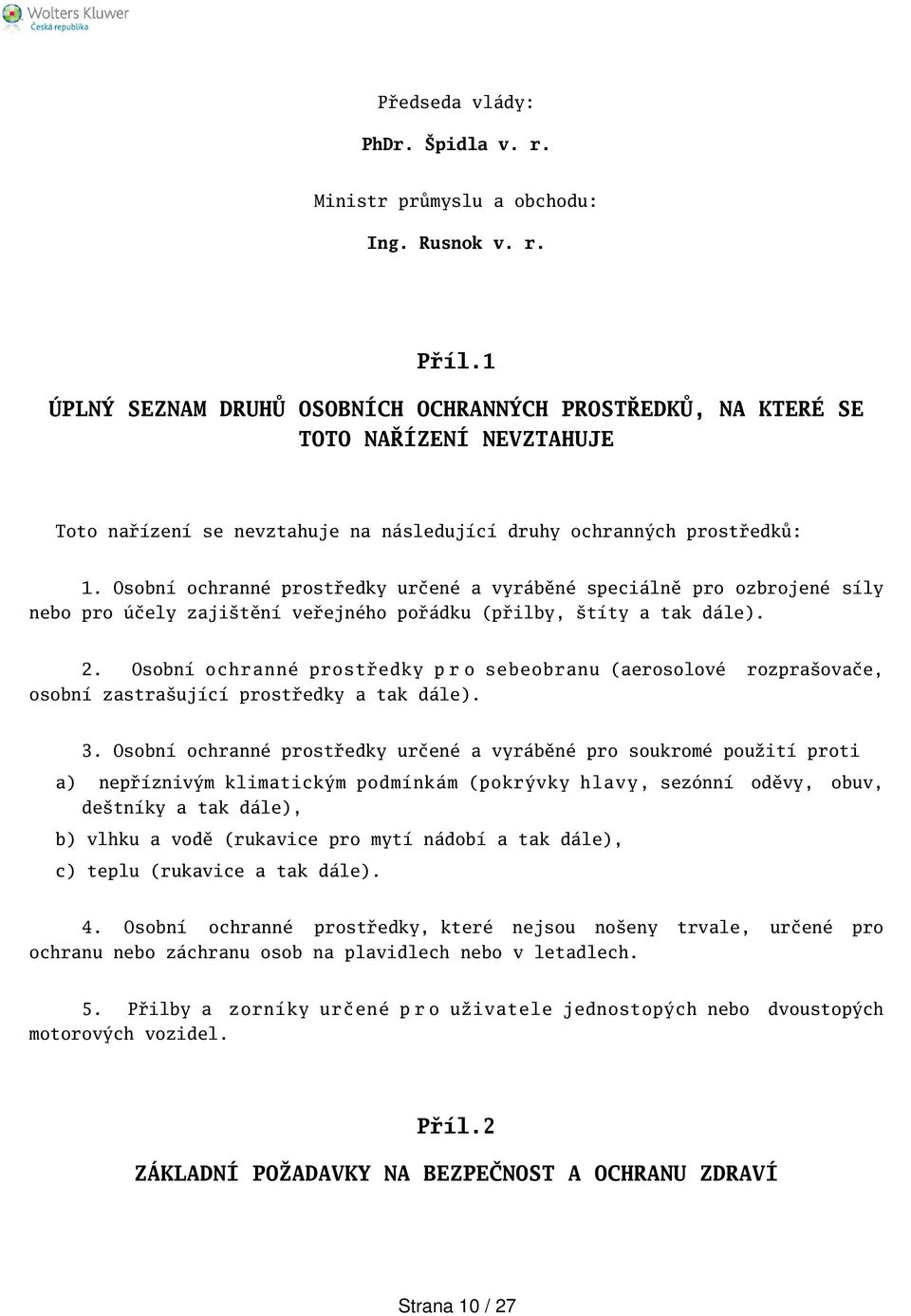 Osobní ochranné prostředky určené a vyráběné speciálně pro ozbrojené síly nebo pro účely zajitění veřejného pořádku (přilby, títy a tak dále). 2.