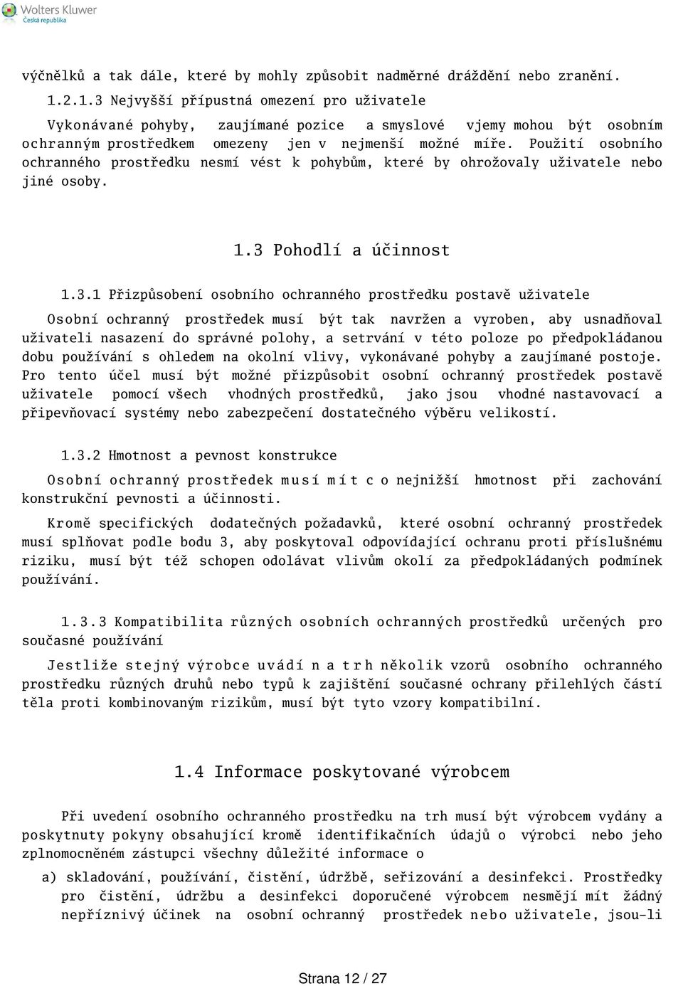 Použití osobního ochranného prostředku nesmí vést k pohybům, které by ohrožovaly uživatele nebo jiné osoby. 1.3 