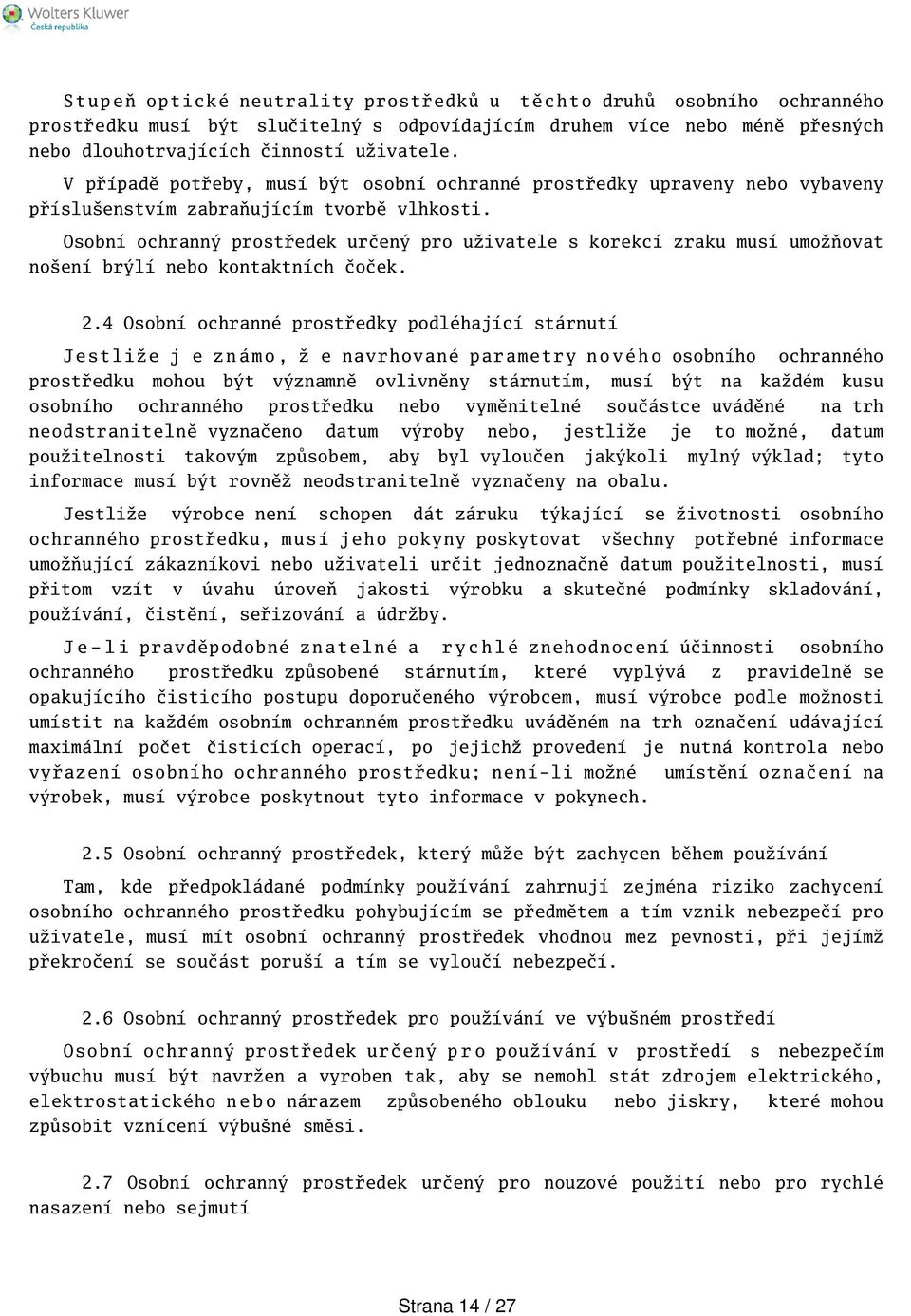 Osobní ochranný prostředek určený pro uživatele s korekcí zraku musí umožňovat noení brýlí nebo kontaktních čoček. 2.