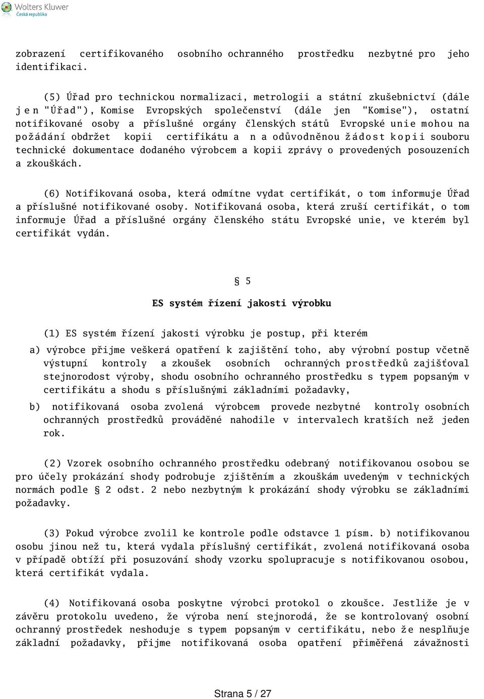 členských států Evropské u n i e m o h o u na požádání obdržet kopii certifikátu a n a odůvodněnou ž á d o s t k o p i i souboru technické dokumentace dodaného výrobcem a kopii zprávy o provedených