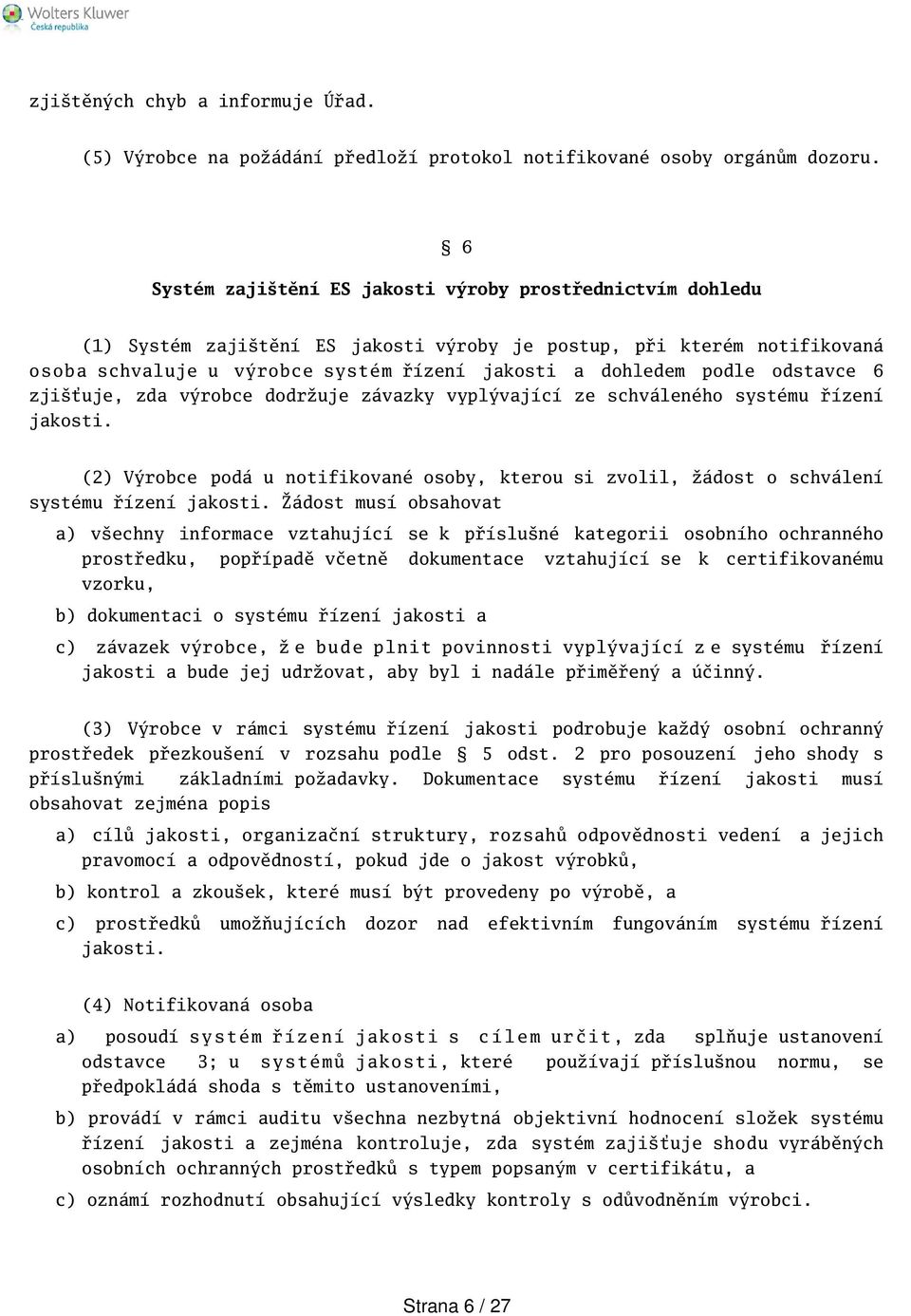 odstavce 6 zjiťuje, zda výrobce dodržuje závazky vyplývající ze schváleného systému řízení jakosti. (2) Výrobce podá u notifikované osoby, kterou si zvolil, žádost o schválení systému řízení jakosti.