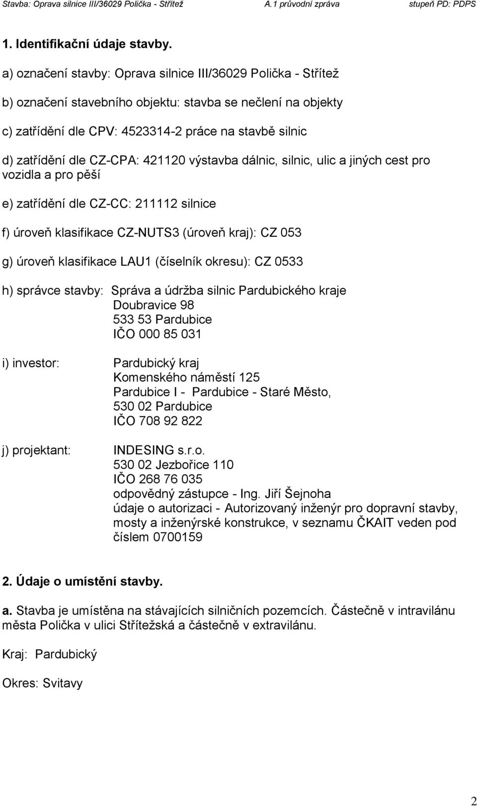 CZ-CPA: 421120 výstavba dálnic, silnic, ulic a jiných cest pro vozidla a pro pěší e) zatřídění dle CZ-CC: 211112 silnice f) úroveň klasifikace CZ-NUTS3 (úroveň kraj): CZ 053 g) úroveň klasifikace