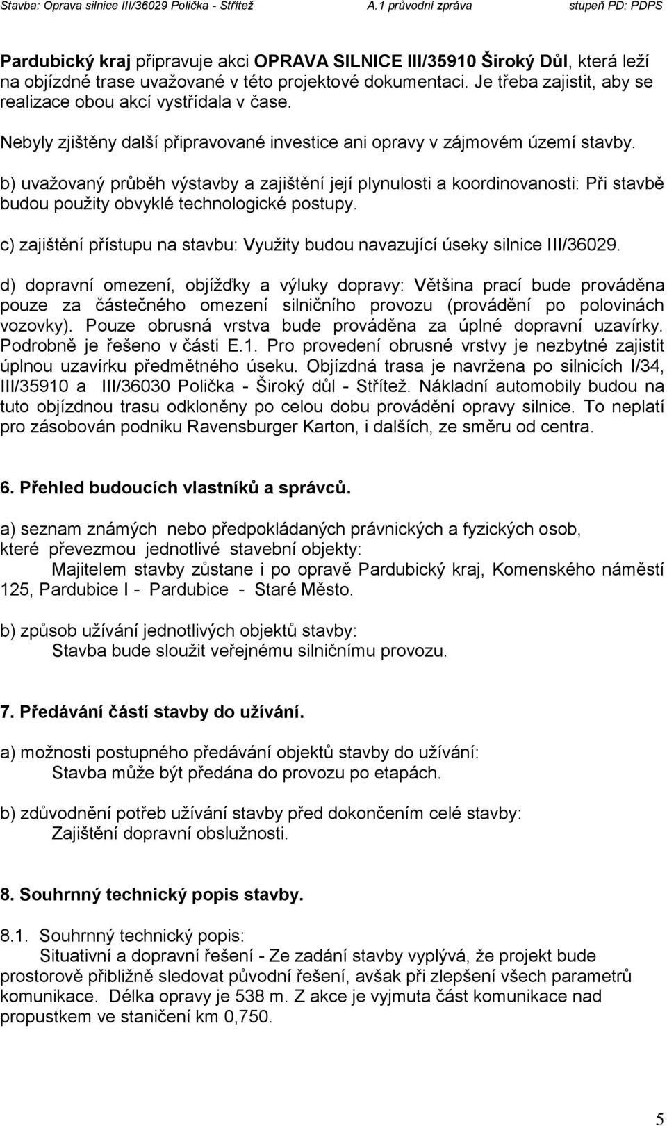 b) uvažovaný průběh výstavby a zajištění její plynulosti a koordinovanosti: Při stavbě budou použity obvyklé technologické postupy.