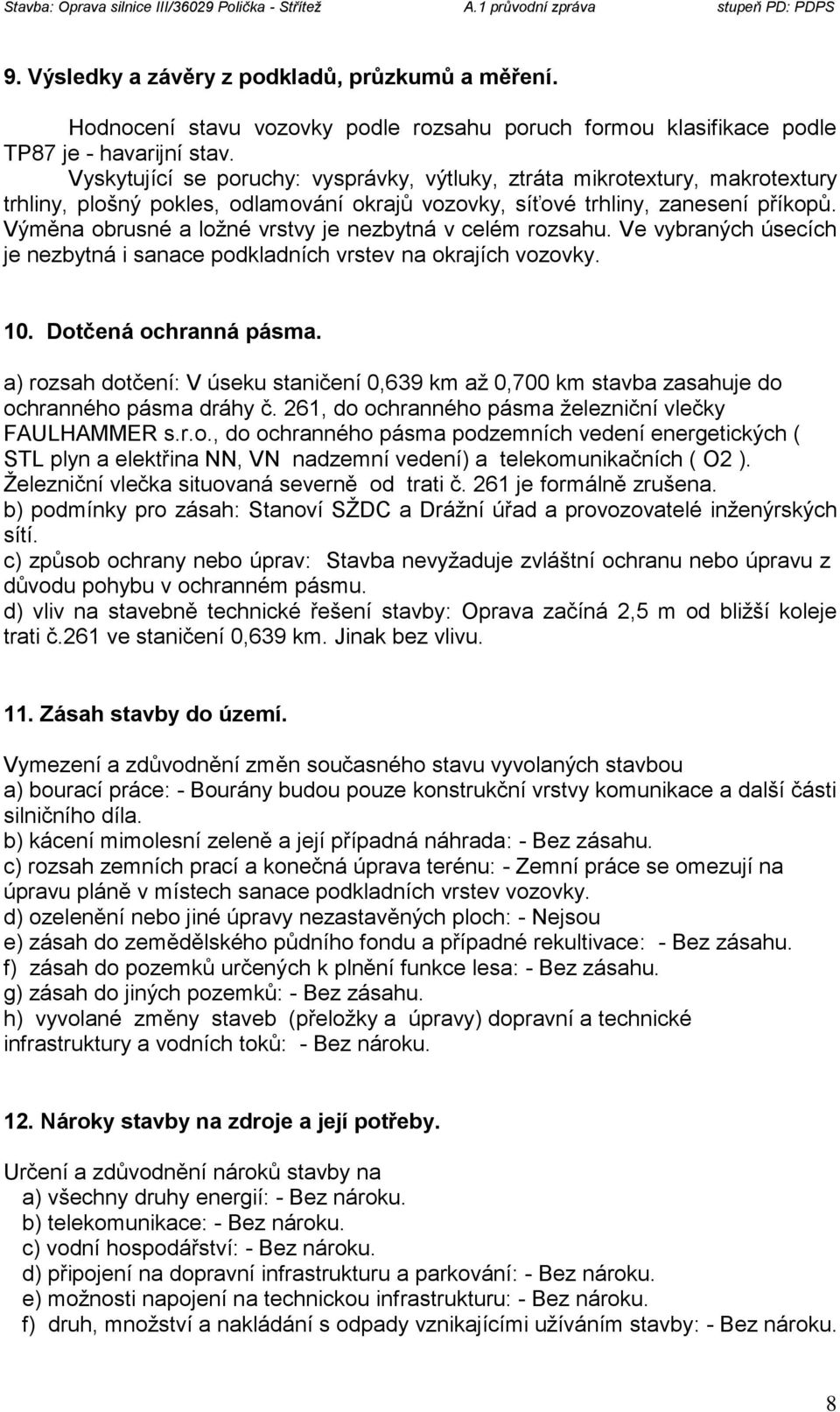 Výměna obrusné a ložné vrstvy je nezbytná v celém rozsahu. Ve vybraných úsecích je nezbytná i sanace podkladních vrstev na okrajích vozovky. 10. Dotčená ochranná pásma.