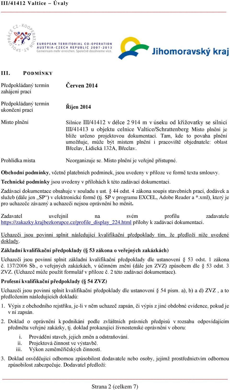 Tam, kde to povaha plnění umožňuje, může být místem plnění i pracoviště objednatele: oblast Břeclav, Lidická 132A, Břeclav. Neorganizuje se. Místo plnění je veřejně přístupné.