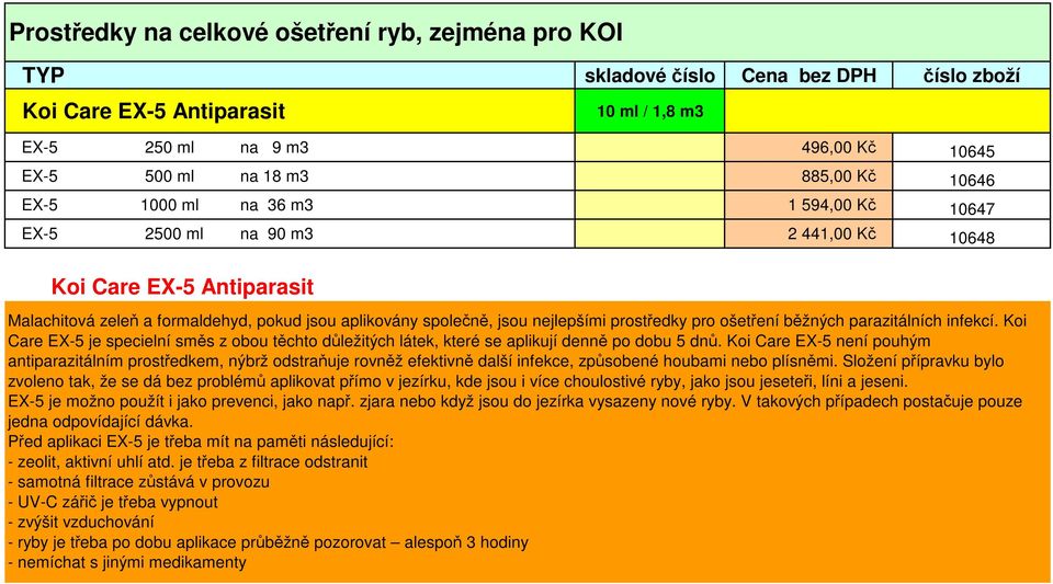 nejlepšími prostředky pro ošetření běžných parazitálních infekcí. Koi Care EX-5 je specielní směs z obou těchto důležitých látek, které se aplikují denně po dobu 5 dnů.