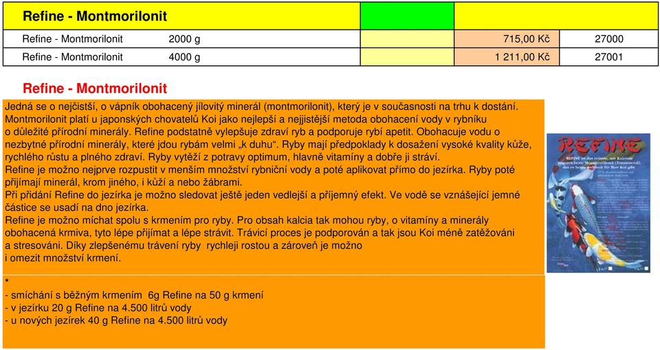 Refine podstatně vylepšuje zdraví ryb a podporuje rybí apetit. Obohacuje vodu o nezbytné přírodní minerály, které jdou rybám velmi k duhu.