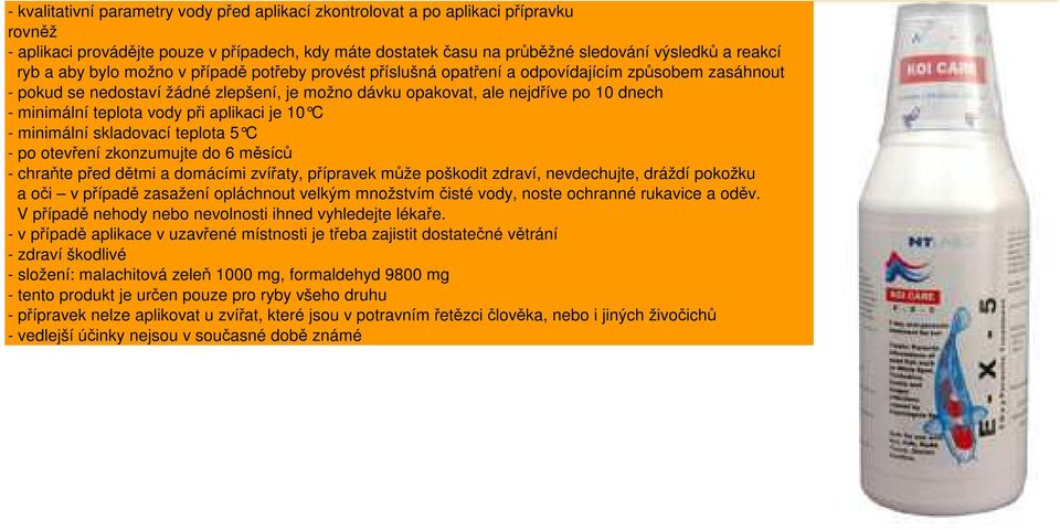 teplota vody při aplikaci je 10 C - minimální skladovací teplota 5 C - po otevření zkonzumujte do 6 měsíců - chraňte před dětmi a domácími zvířaty, přípravek může poškodit zdraví, nevdechujte, dráždí