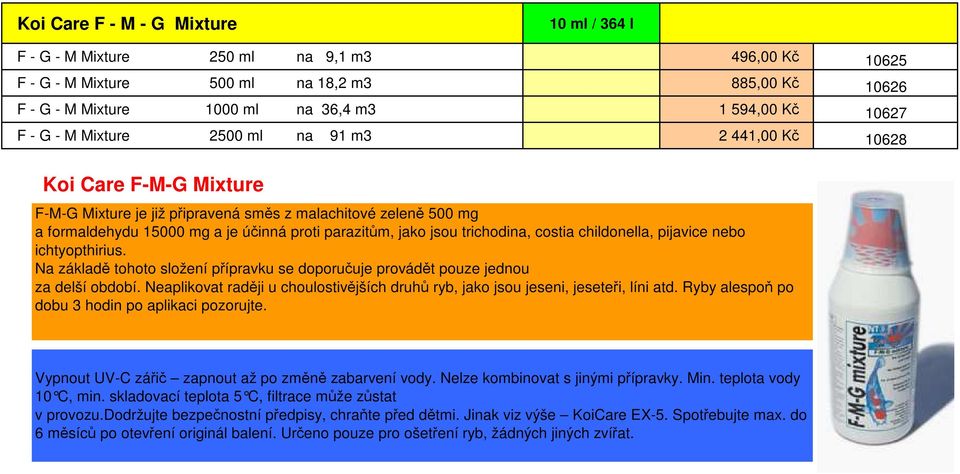 jsou trichodina, costia childonella, pijavice nebo ichtyopthirius. Na základě tohoto složení přípravku se doporučuje provádět pouze jednou za delší období.