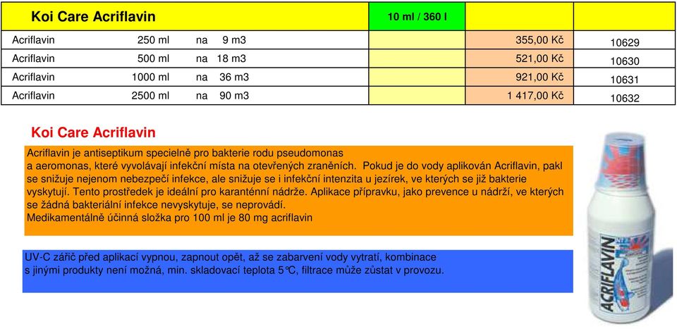 Pokud je do vody aplikován Acriflavin, pakl se snižuje nejenom nebezpečí infekce, ale snižuje se i infekční intenzita u jezírek, ve kterých se již bakterie vyskytují.