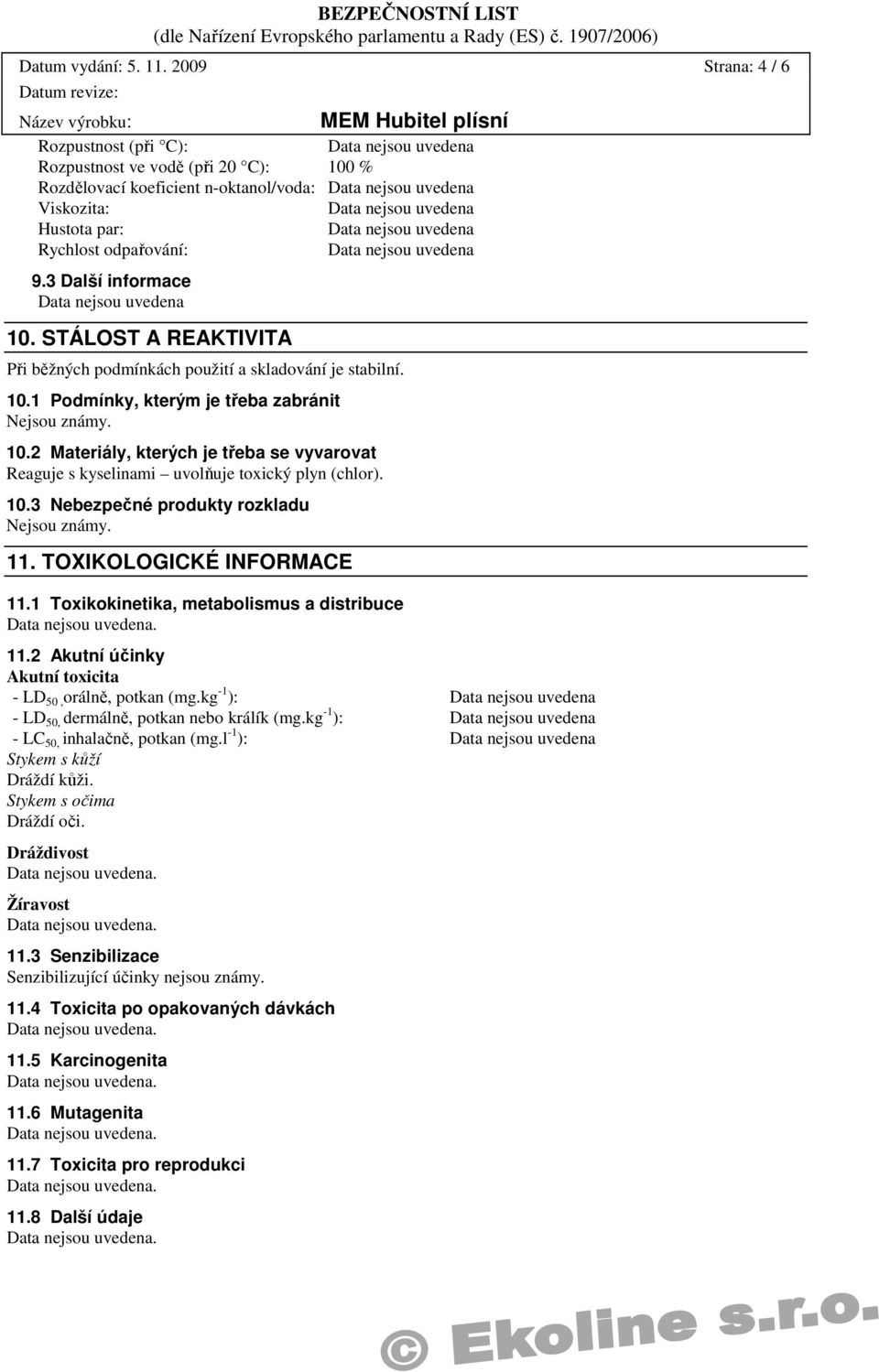 10.3 Nebezpečné produkty rozkladu Nejsou známy. 11. TOXIKOLOGICKÉ INFORMACE 11.1 Toxikokinetika, metabolismus a distribuce 11.2 Akutní účinky Akutní toxicita - LD 50, orálně, potkan (mg.