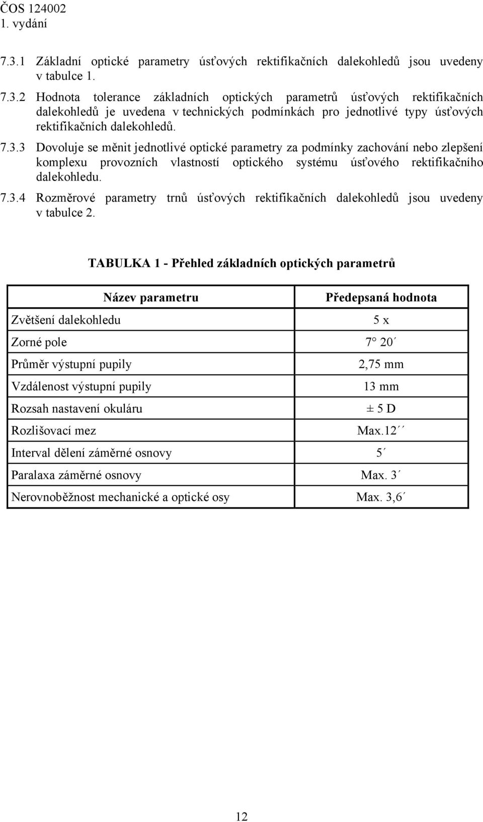 TABULKA 1 - Přehled základních optických parametrů Název parametru Předepsaná hodnota Zvětšení dalekohledu 5 x Zorné pole 7 20 Průměr výstupní pupily 2,75 mm Vzdálenost výstupní pupily 13 mm Rozsah