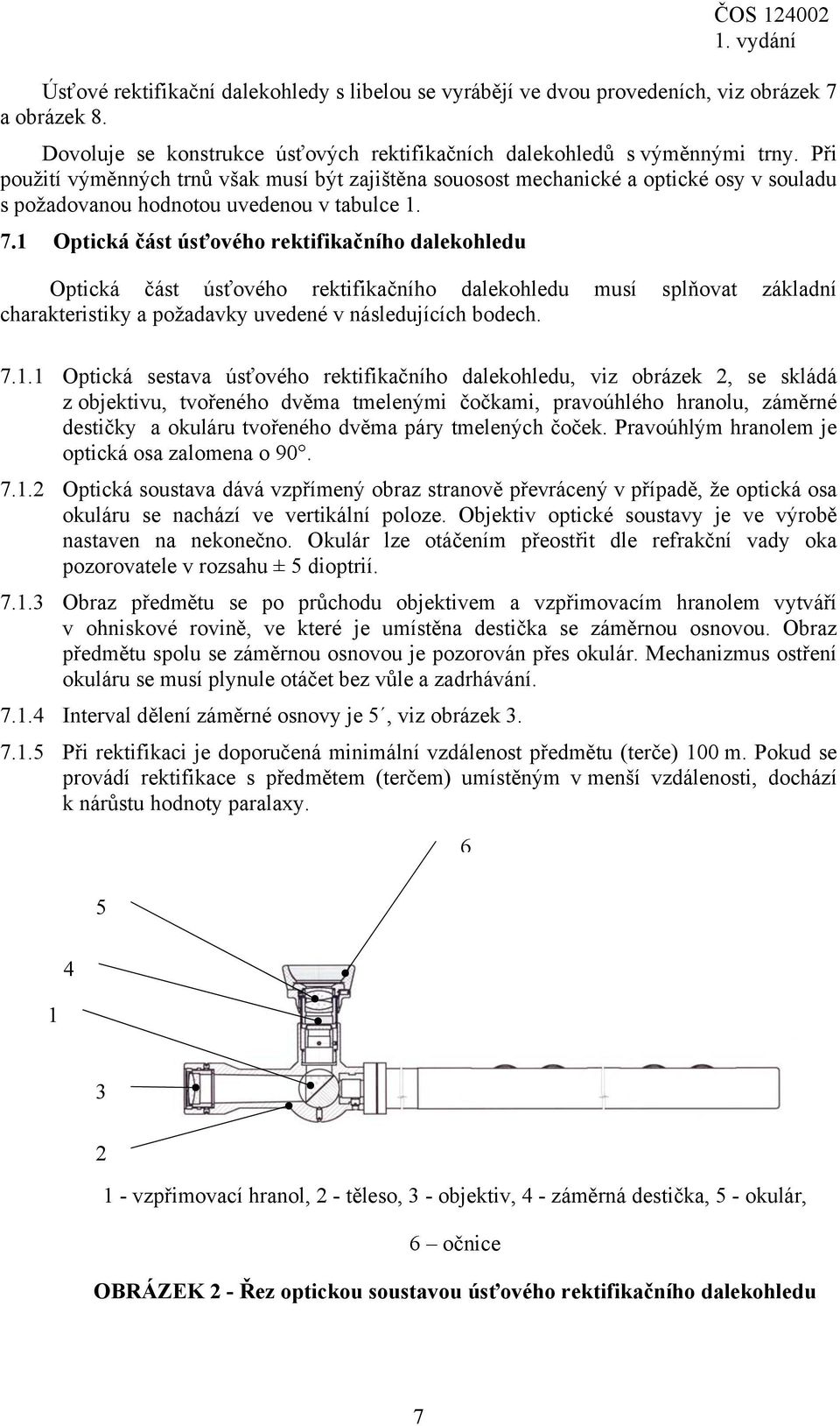 1 Optická část úsťového rektifikačního dalekohledu Optická část úsťového rektifikačního dalekohledu musí splňovat základní charakteristiky a požadavky uvedené v následujících bodech. 7.1.1 Optická