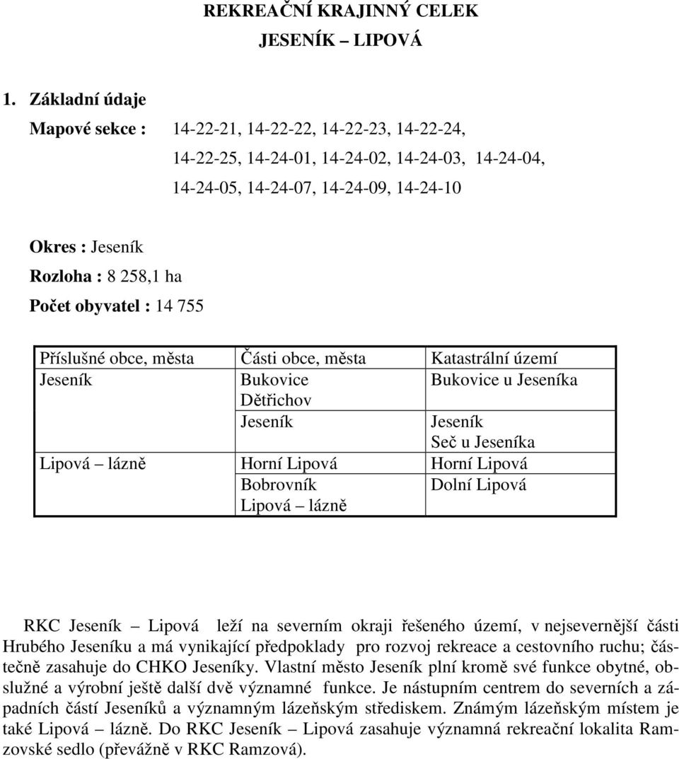 obyvatel : 14 755 Příslušné obce, města Části obce, města Katastrální území Bukovice Bukovice u a Dětřichov Seč u a Lipová lázně Horní Lipová Horní Lipová Bobrovník Lipová lázně Dolní Lipová RKC